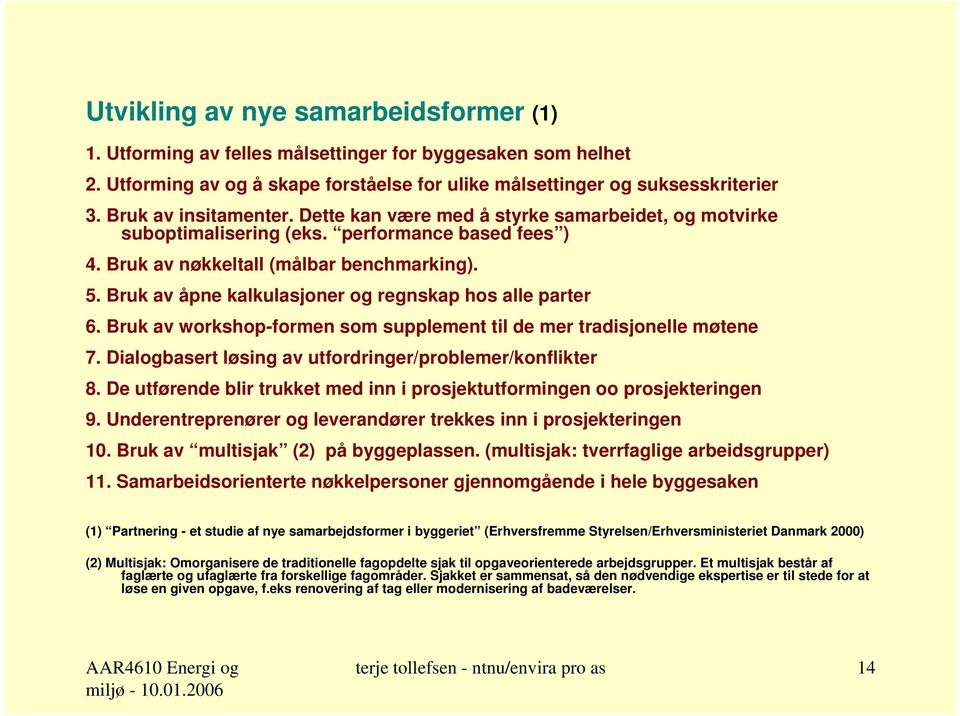 Bruk av åpne kalkulasjoner og regnskap hos alle parter 6. Bruk av workshop-formen som supplement til de mer tradisjonelle møtene 7. Dialogbasert løsing av utfordringer/problemer/konflikter 8.