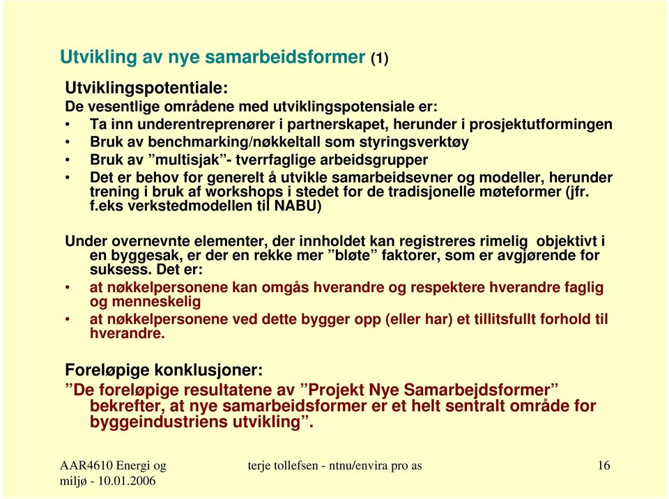 stedet for de tradisjonelle møteformer (jfr. f.eks verkstedmodellen til NABU) Under overnevnte elementer, der innholdet kan registreres rimelig objektivt i en byggesak, er der en rekke mer bløte faktorer, som er avgjørende for suksess.