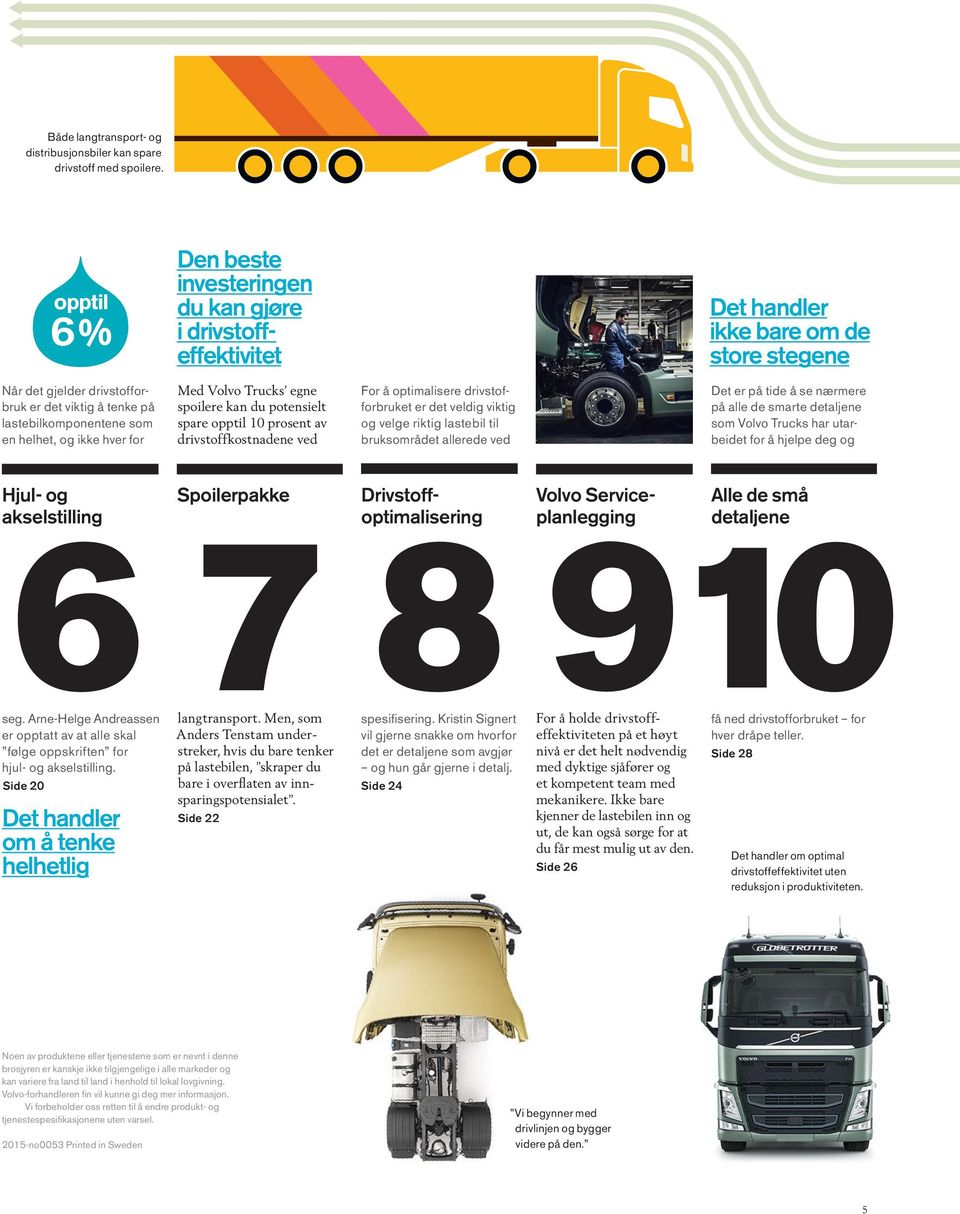 helhet, og ikke hver for Med Volvo Trucks egne spoilere kan du potensielt spare opptil 10 prosent av drivstoffkostnadene ved For å optimalisere drivstofforbruket er det veldig viktig og velge riktig
