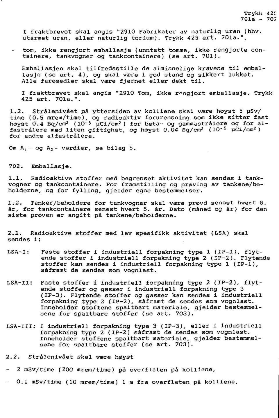 4), og skal være i god stand og sikkert lukket. Alle faresedler skal være fjernet eller dekt til. I fraktbrevet skal angis "2910 Tom, ikke rengjort emballasje. Trykk 425 art. 701a.*'. 1.2. Strålenivået på yttersiden av kolliene skal være høyst 5 usv/ time (0.