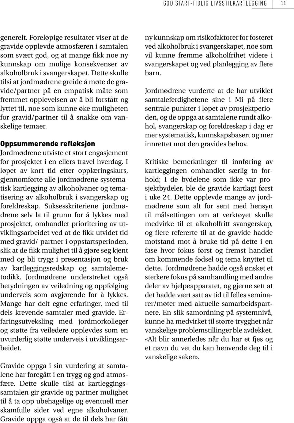 Dette skulle tilsi at jordmødrene greide å møte de gravide/partner på en empatisk måte som fremmet opplevelsen av å bli forstått og lyttet til, noe som kunne øke muligheten for gravid/partner til å