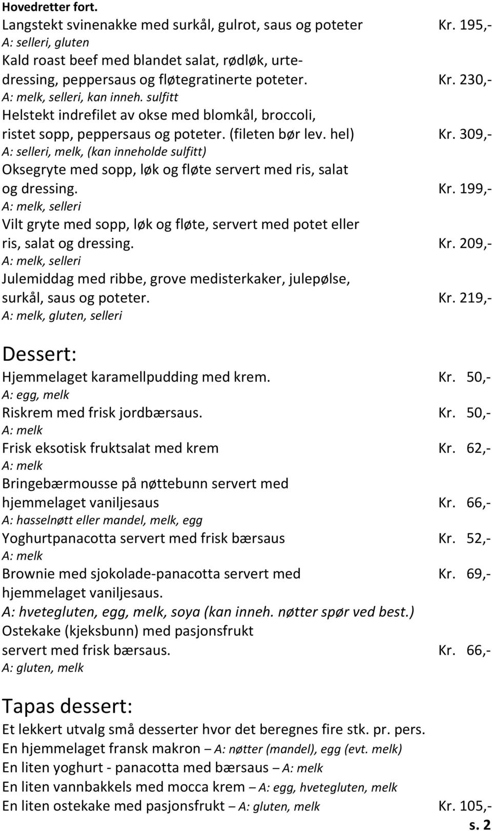 309,- A: selleri, melk, (kan inneholde sulfitt) Oksegryte med sopp, løk og fløte servert med ris, salat og dressing. Kr.