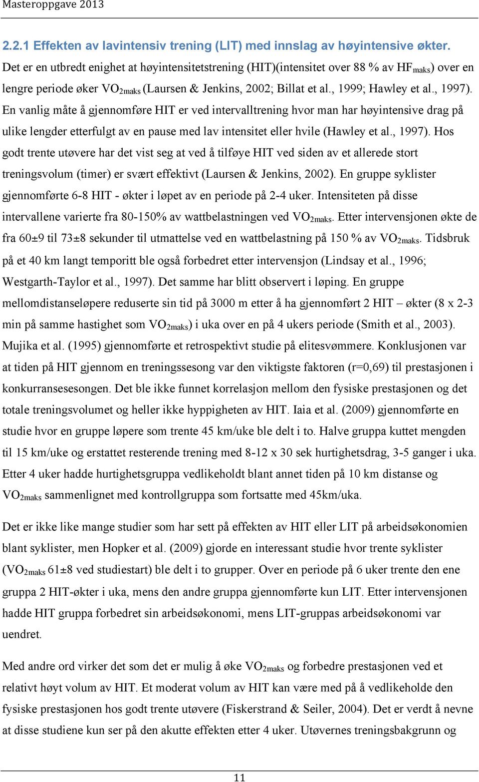 En vanlig måte å gjennomføre HIT er ved intervalltrening hvor man har høyintensive drag på ulike lengder etterfulgt av en pause med lav intensitet eller hvile (Hawley et al., 1997).