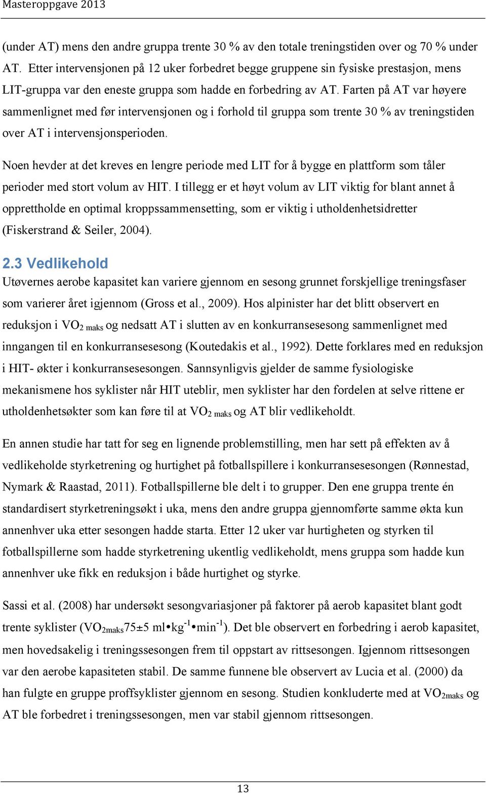 Farten på AT var høyere sammenlignet med før intervensjonen og i forhold til gruppa som trente 30 % av treningstiden over AT i intervensjonsperioden.