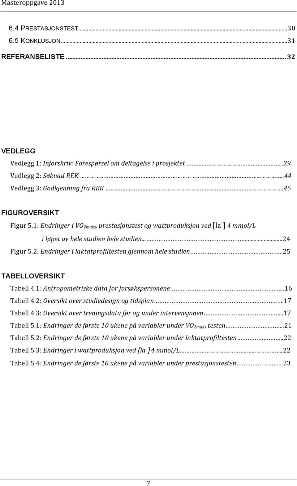 2: Endringer i laktatprofiltesten gjennom hele studien..25 TABELLOVERSIKT Tabell 4.1: Antropometriske data for forsøkspersonene.....16 Tabell 4.2: Oversikt over studiedesign og tidsplan..17 Tabell 4.