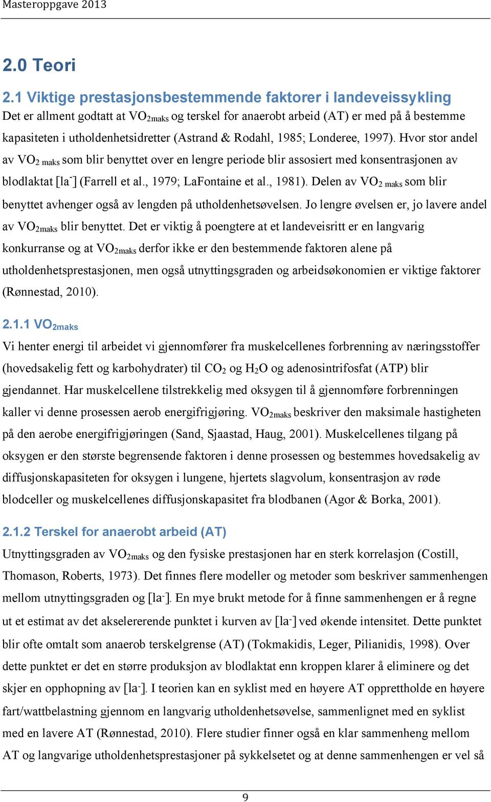 Rodahl, 1985; Londeree, 1997). Hvor stor andel av VO 2 maks som blir benyttet over en lengre periode blir assosiert med konsentrasjonen av blodlaktat [la - ] (Farrell et al., 1979; LaFontaine et al.