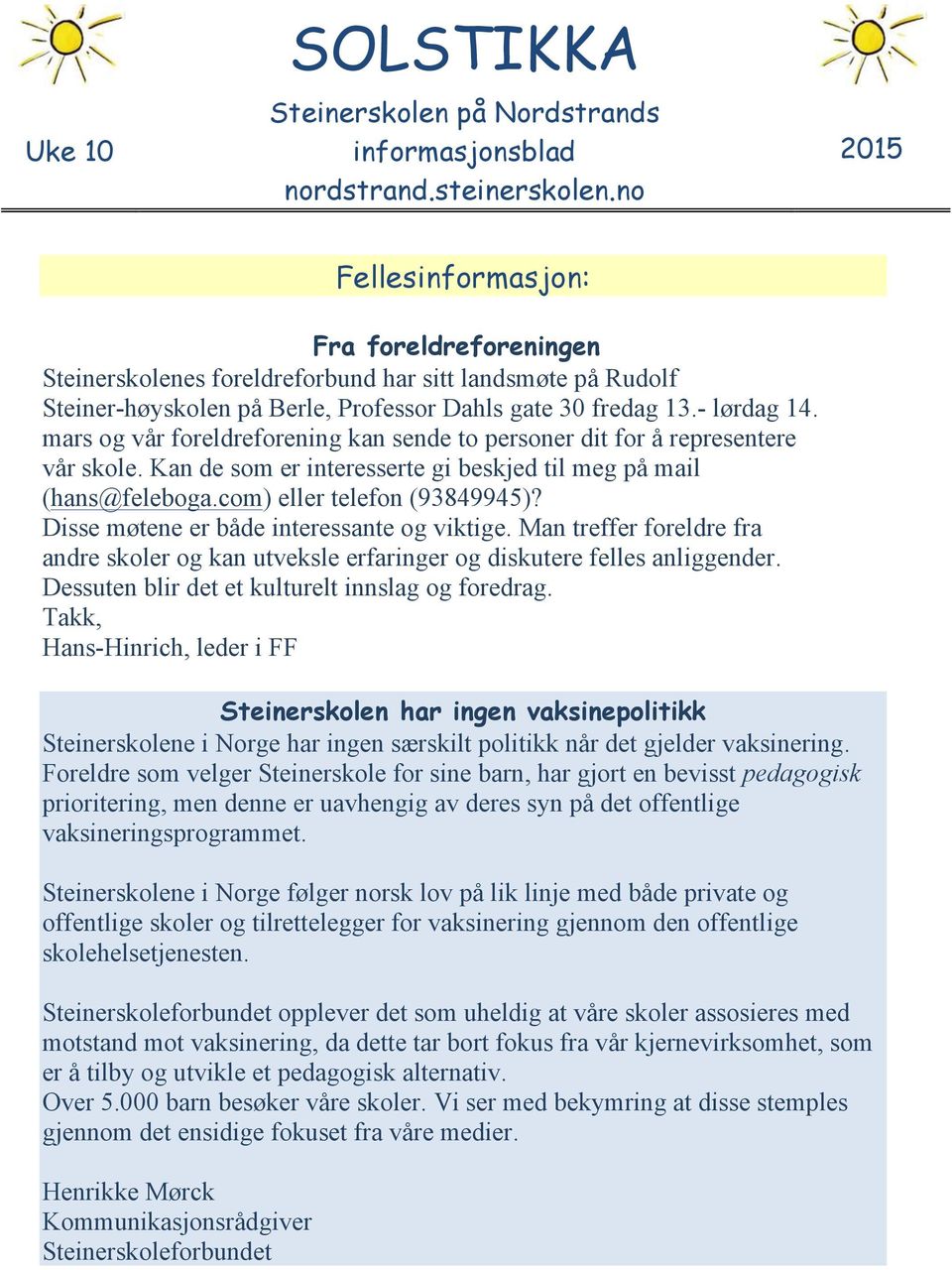 mars og vår foreldreforening kan sende to personer dit for å representere vår skole. Kan de som er interesserte gi beskjed til meg på mail (hans@feleboga.com) eller telefon (93849945)?