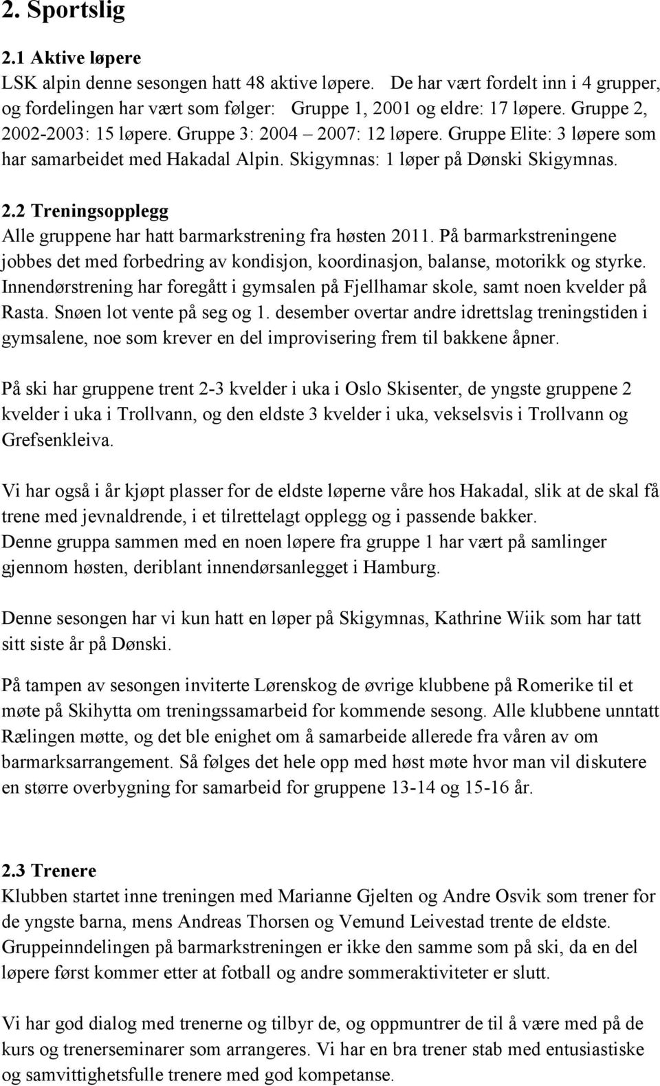 På barmarkstreningene jobbes det med forbedring av kondisjon, koordinasjon, balanse, motorikk og styrke. Innendørstrening har foregått i gymsalen på Fjellhamar skole, samt noen kvelder på Rasta.