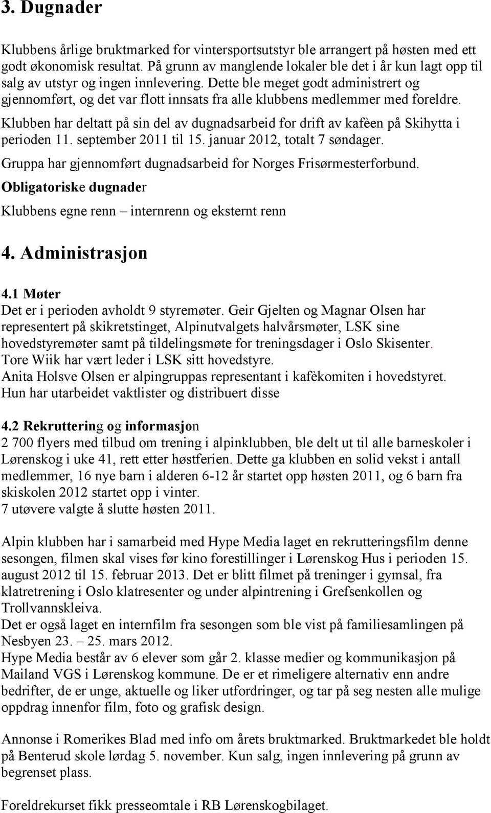 Dette ble meget godt administrert og gjennomført, og det var flott innsats fra alle klubbens medlemmer med foreldre.