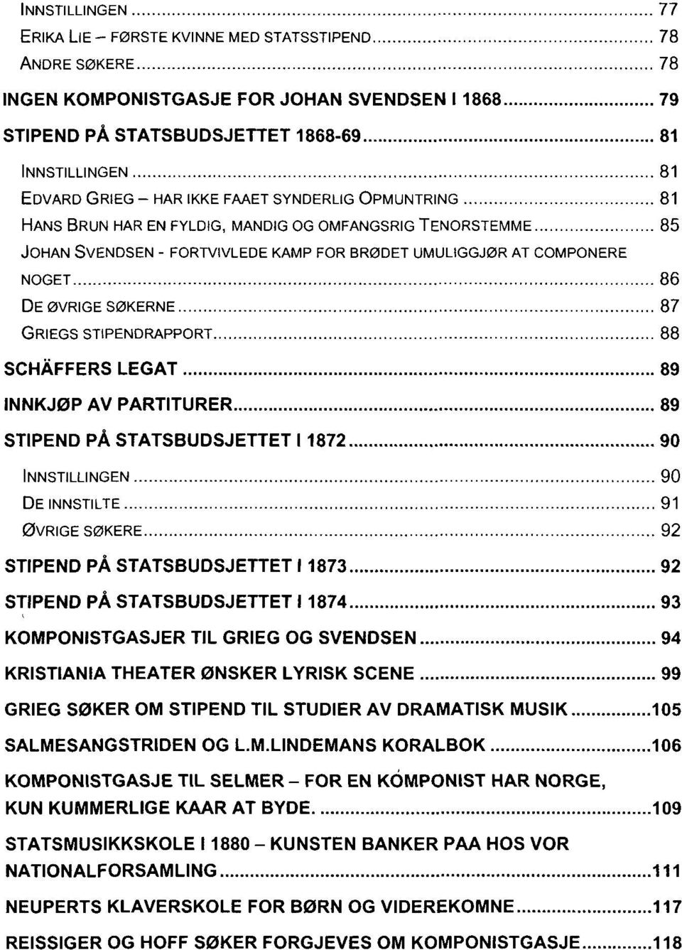 GRIEGS STiPENDRAPPORT 88 SCHÅFFERS LEGAT 89 INNKJØP AV PARTITURER 89 STIPEND PÅ STATSBUDSJETTET I 1872 90 INNSTILLINGEN 90 DE INNSTILTE 91 ØVRIGE SØKERE 92 STIPEND PÅ STATSBUDSJETTET I 1873 92