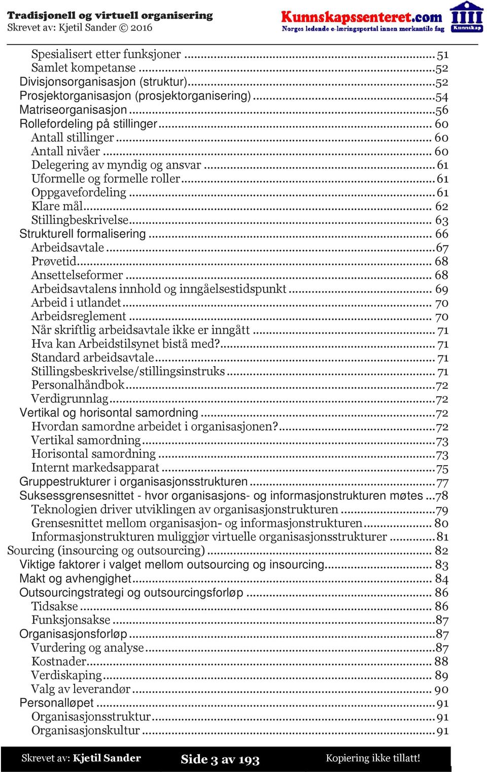 ..63 Strukturell formalisering...66 Arbeidsavtale...67 Prøvetid...68 Ansettelseformer...68 Arbeidsavtalens innhold og inngåelsestidspunkt...69 Arbeid i utlandet...70 Arbeidsreglement.