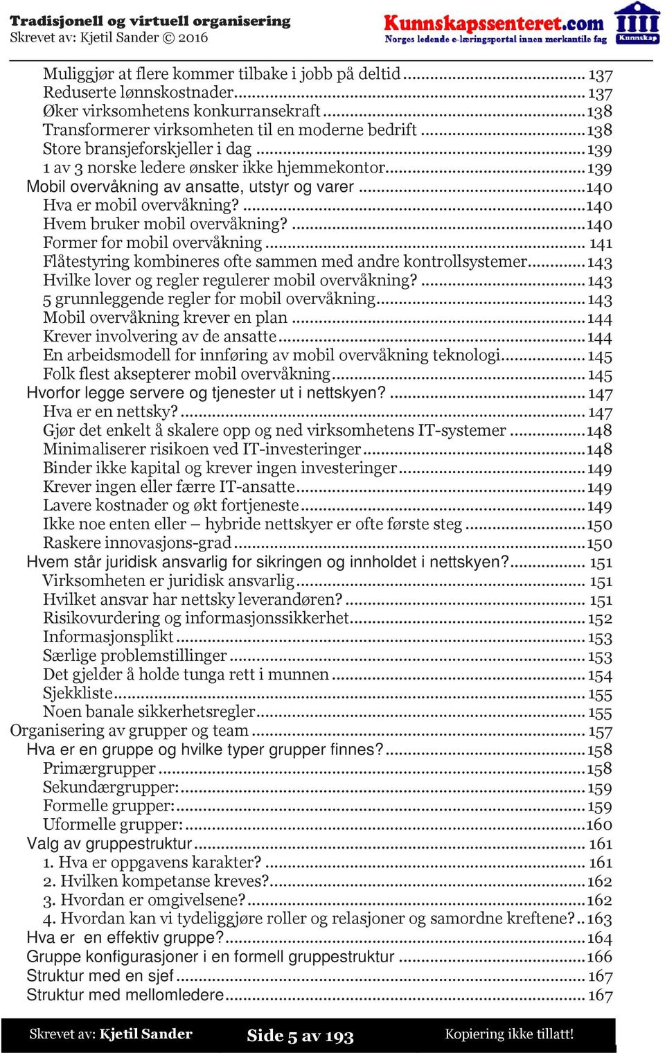 ...140 Hvem bruker mobil overvåkning?...140 Former for mobil overvåkning...141 Flåtestyring kombineres ofte sammen med andre kontrollsystemer...143 Hvilke lover og regler regulerer mobil overvåkning?