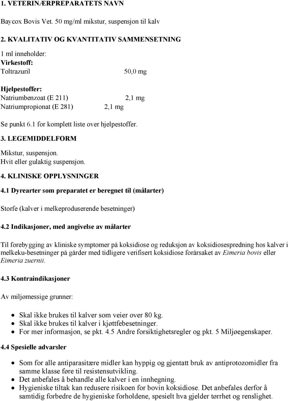 1 for komplett liste over hjelpestoffer. 3. LEGEMIDDELFORM Mikstur, suspensjon. Hvit eller gulaktig suspensjon. 4. KLINISKE OPPLYSNINGER 4.