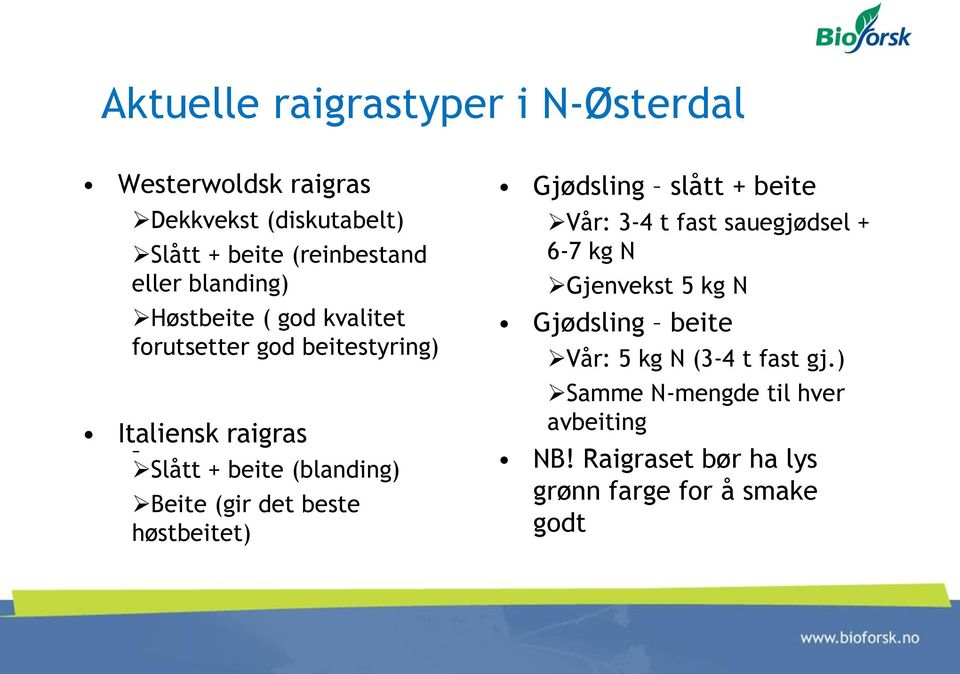 (gir det beste høstbeitet) Gjødsling slått + beite Vår: 3-4 t fast sauegjødsel + 6-7 kg N Gjenvekst 5 kg N Gjødsling