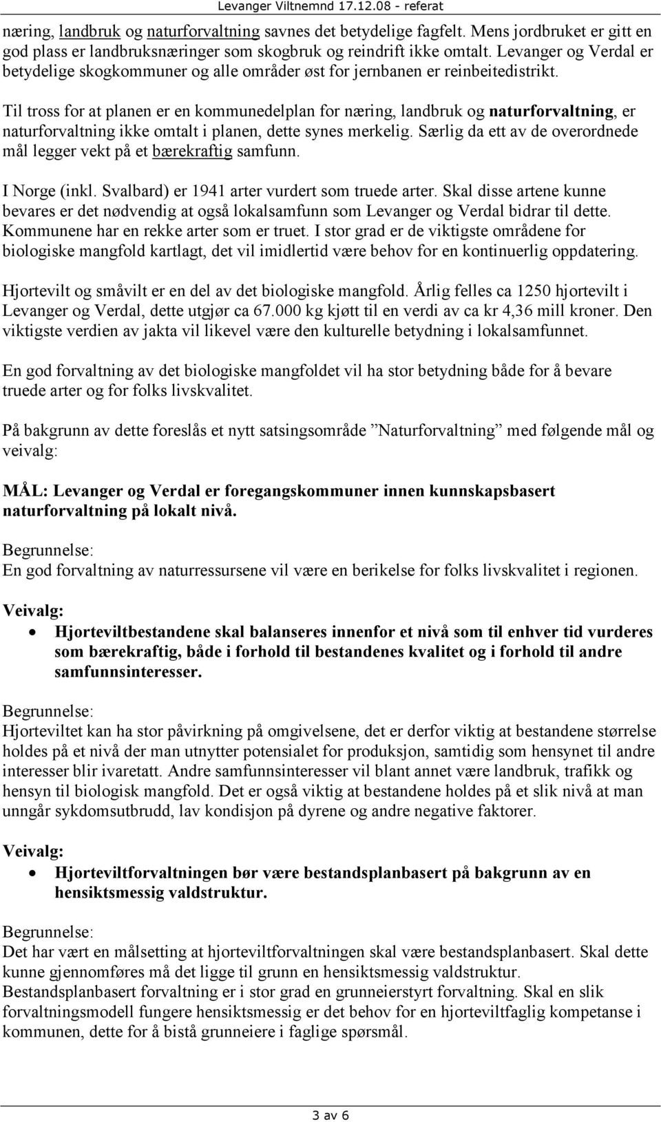 Til tross for at planen er en kommunedelplan for næring, landbruk og naturforvaltning, er naturforvaltning ikke omtalt i planen, dette synes merkelig.