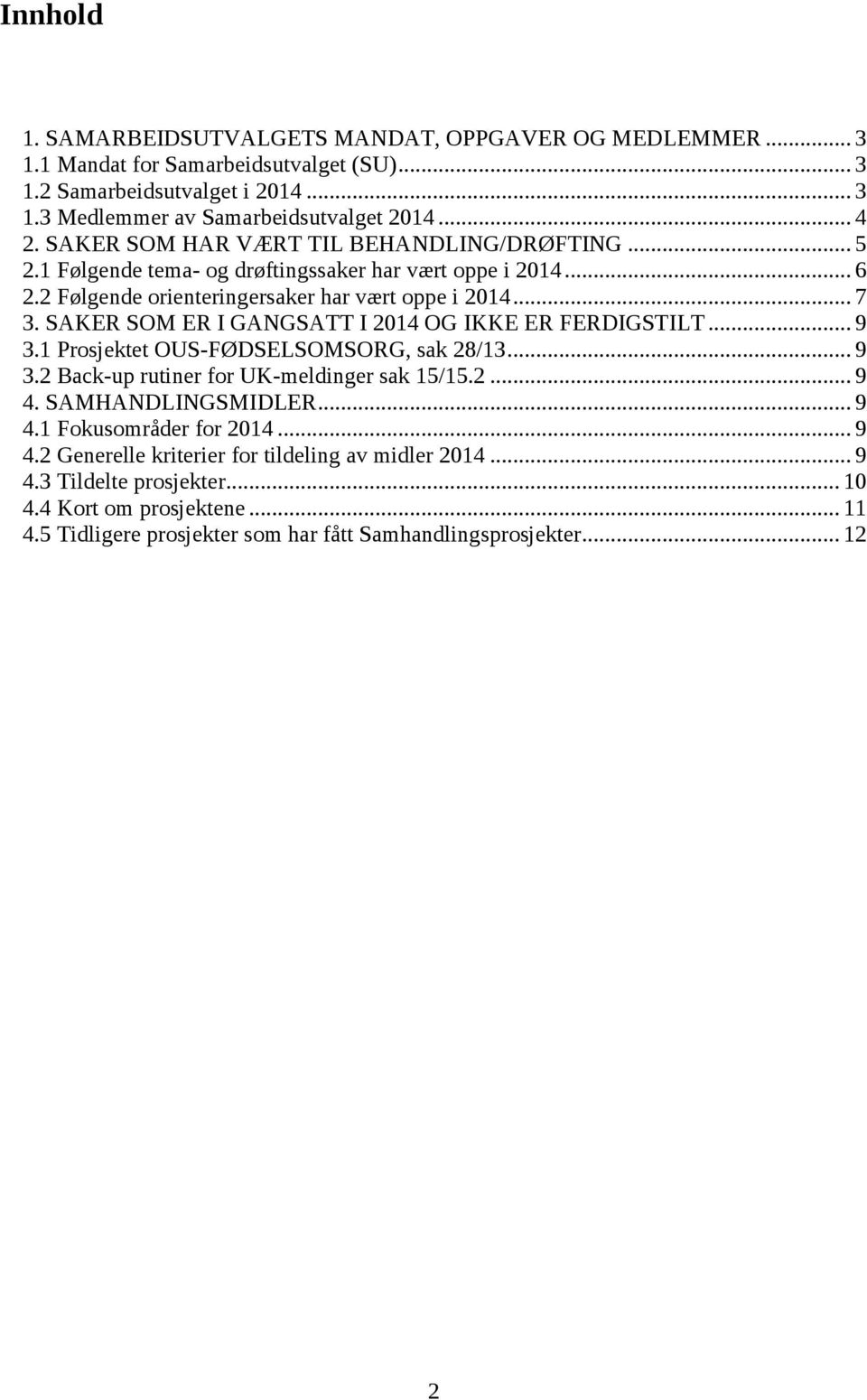 SAKER SOM ER I GANGSATT I 2014 OG IKKE ER FERDIGSTILT... 9 3.1 Prosjektet OUS-FØDSELSOMSORG, sak 28/13... 9 3.2 Back-up rutiner for UK-meldinger sak 15/15.2 15.2... 9 4. SAMHANDLINGSMIDLER... 9 4.1 Fokusområder for 2014.