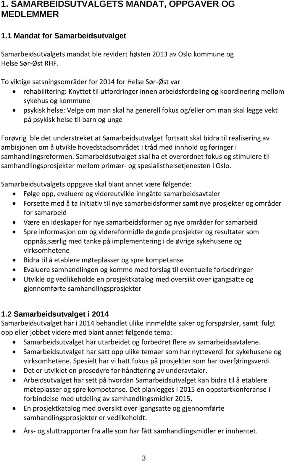 ha generell fokus og/eller om man skal legge vekt på psykisk helse til barn og unge Forøvrig ble det understreket at Samarbeidsutvalget fortsatt skal bidra til realisering av ambisjonen om å utvikle