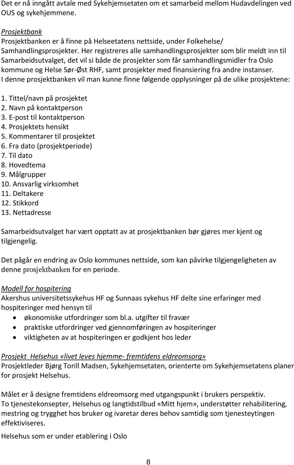 Her registreres alle samhandlingsprosjekter som blir meldt inn til Samarbeidsutvalget, det vil si både de prosjekter som får samhandlingsmidler fra Oslo kommune og Helse Sør-Øst RHF, samt prosjekter