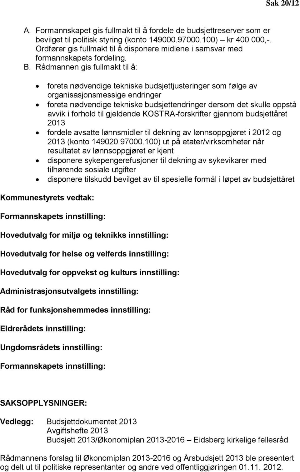 Rådmannen gis fullmakt til å: foreta nødvendige tekniske budsjettjusteringer som følge av organisasjonsmessige endringer foreta nødvendige tekniske budsjettendringer dersom det skulle oppstå avvik i