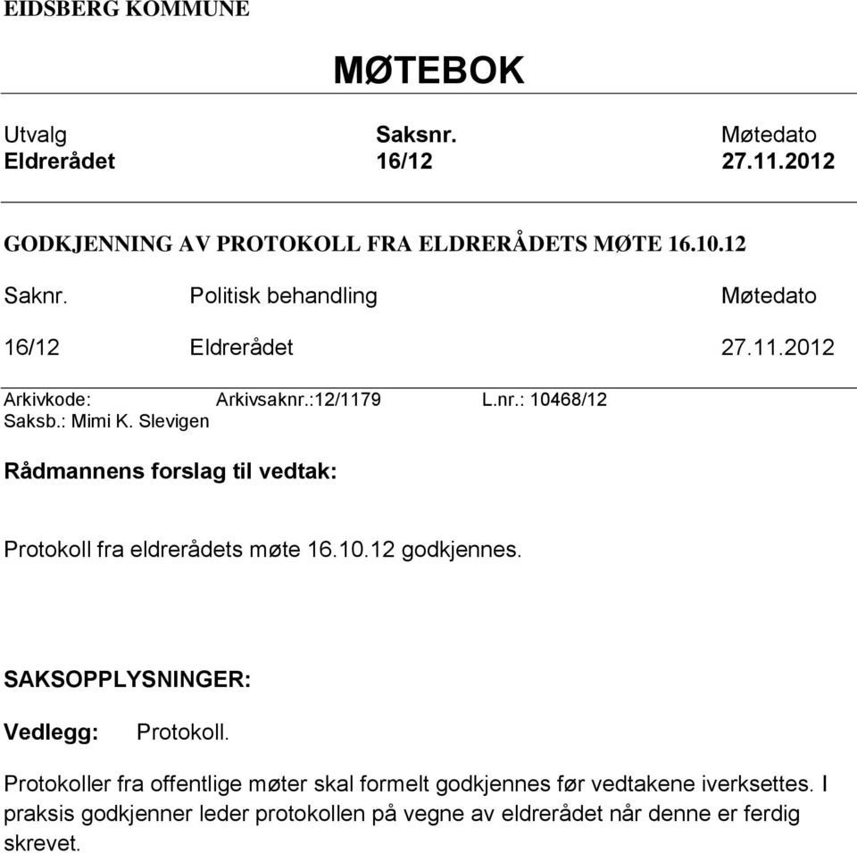 Slevigen Rådmannens forslag til vedtak: Protokoll fra eldrerådets møte 16.10.12 godkjennes. SAKSOPPLYSNINGER: Vedlegg: Protokoll.