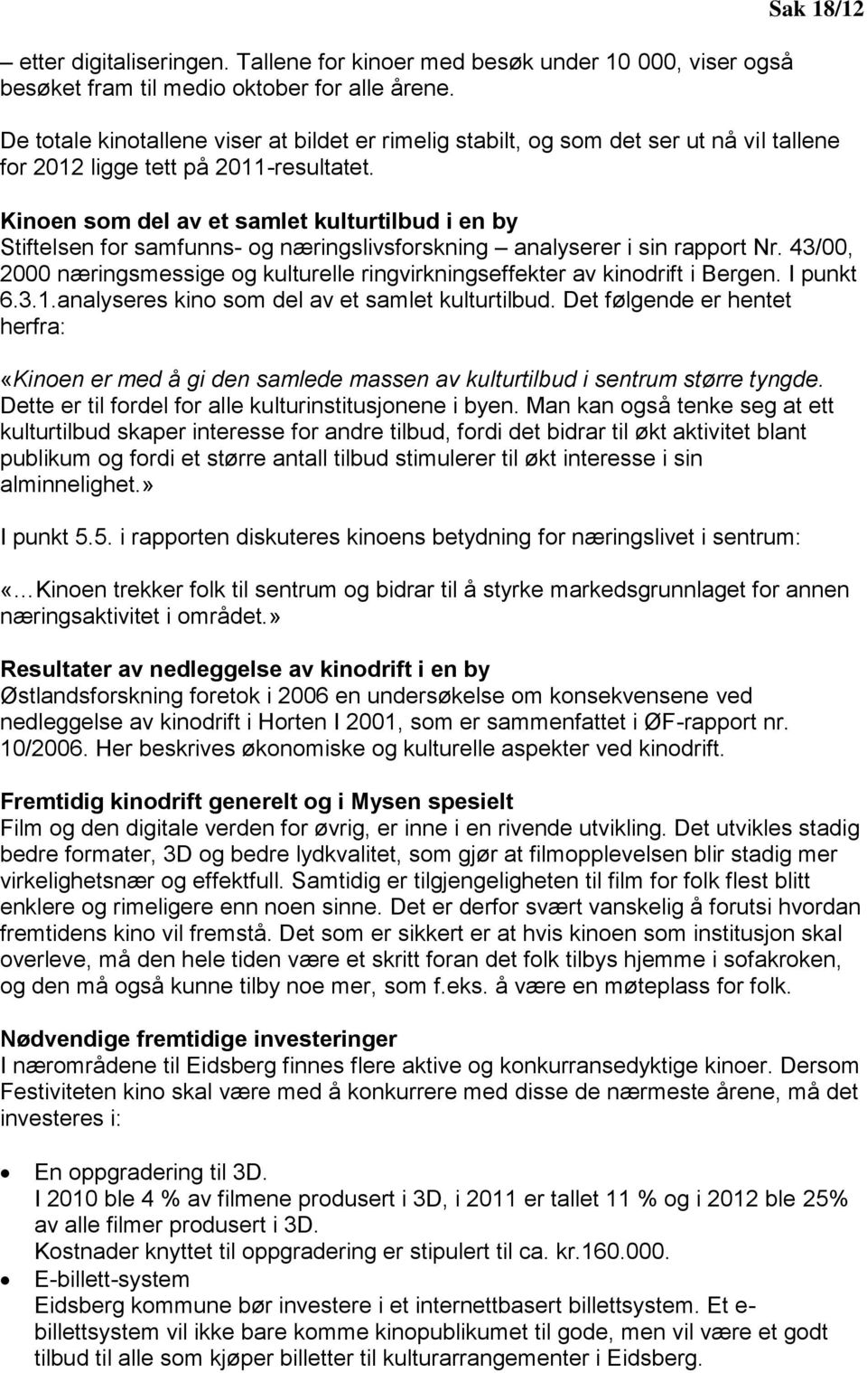 Kinoen som del av et samlet kulturtilbud i en by Stiftelsen for samfunns- og næringslivsforskning analyserer i sin rapport Nr.