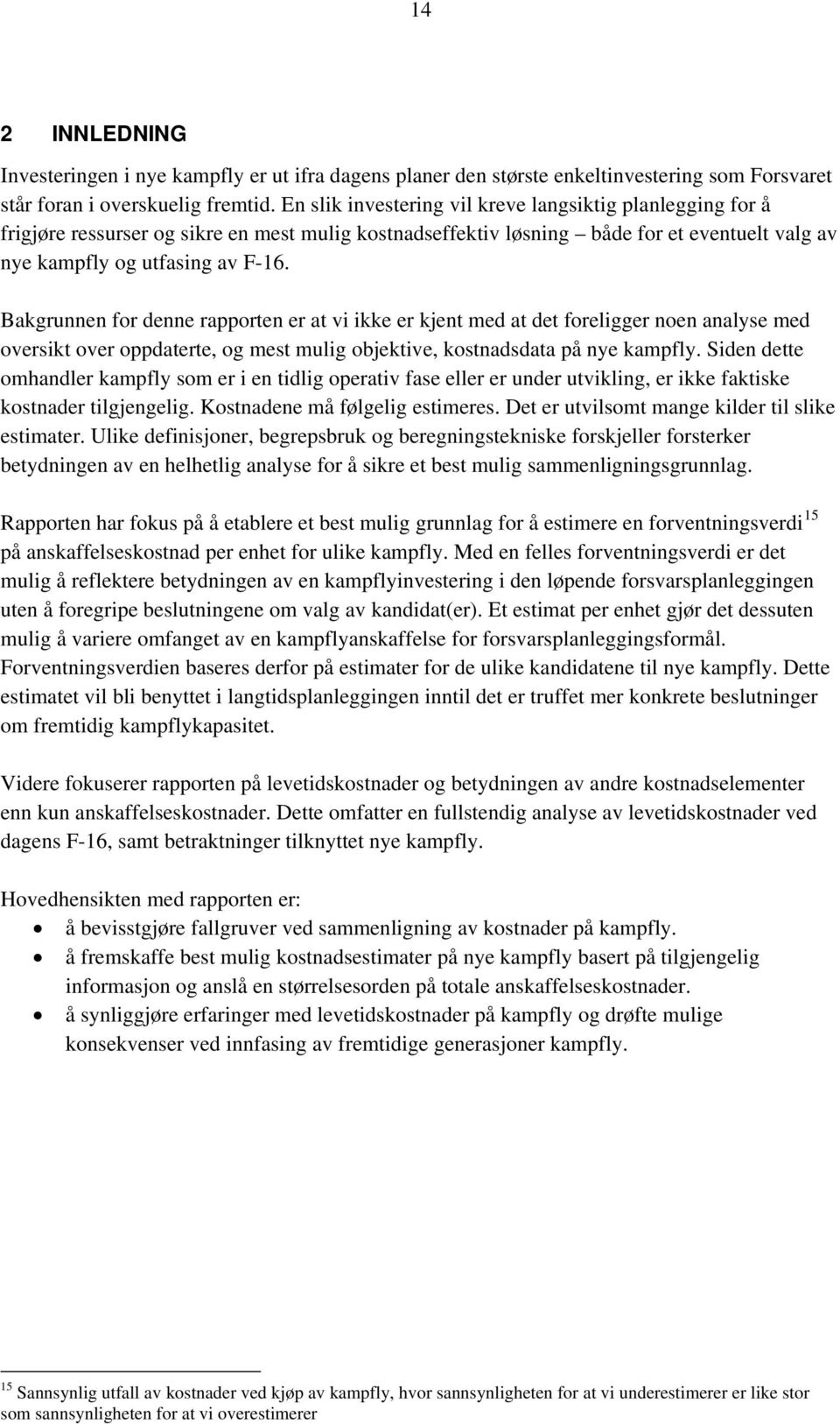 Bakgrunnen for denne rapporten er at vi ikke er kjent med at det foreligger noen analyse med oversikt over oppdaterte, og mest mulig objektive, kostnadsdata på nye kampfly.