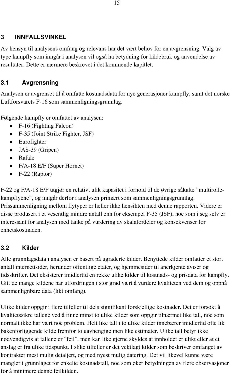 1 Avgrensning Analysen er avgrenset til å omfatte kostnadsdata for nye generasjoner kampfly, samt det norske Luftforsvarets F-16 som sammenligningsgrunnlag.