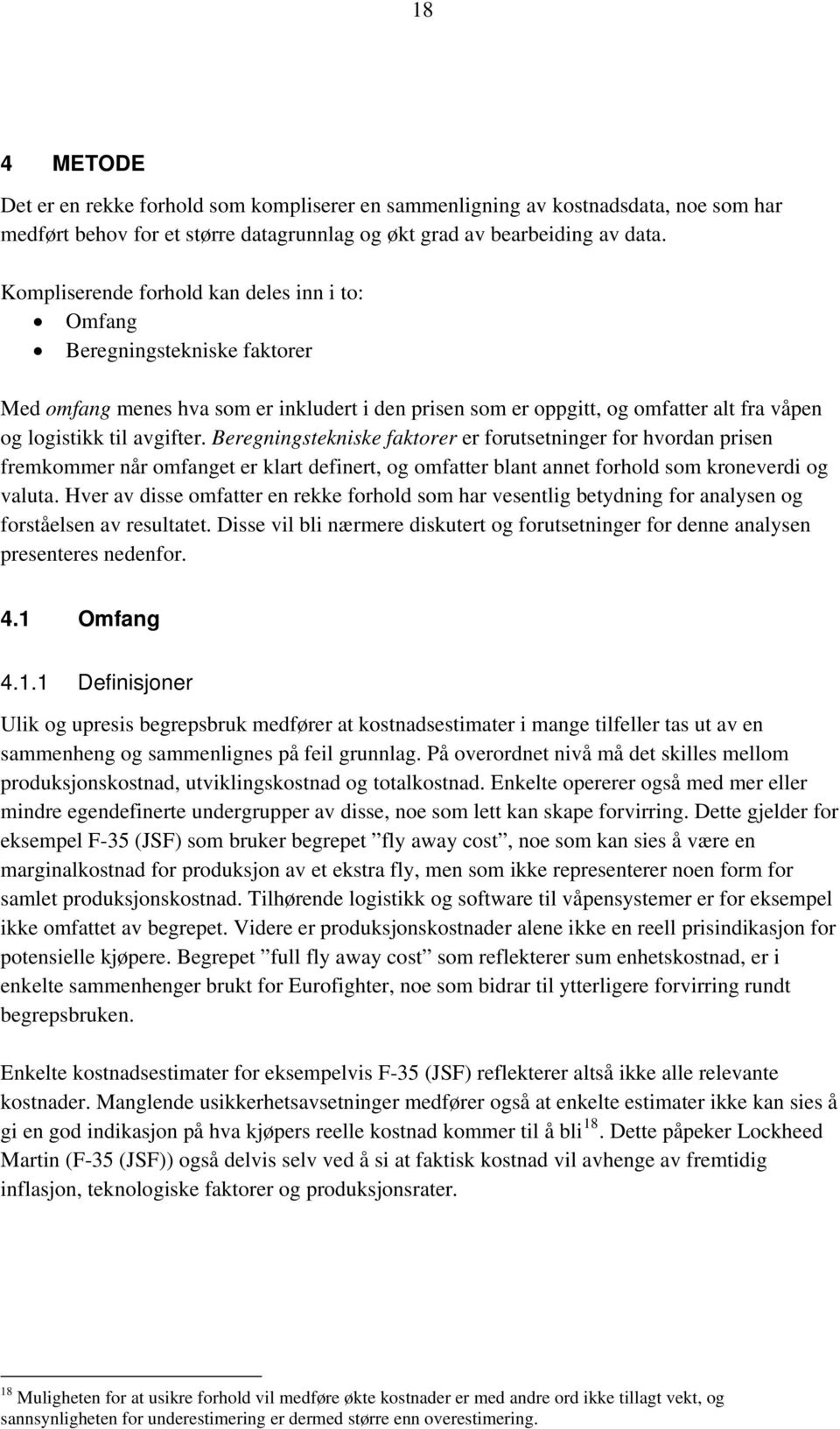 Beregningstekniske faktorer er forutsetninger for hvordan prisen fremkommer når omfanget er klart definert, og omfatter blant annet forhold som kroneverdi og valuta.