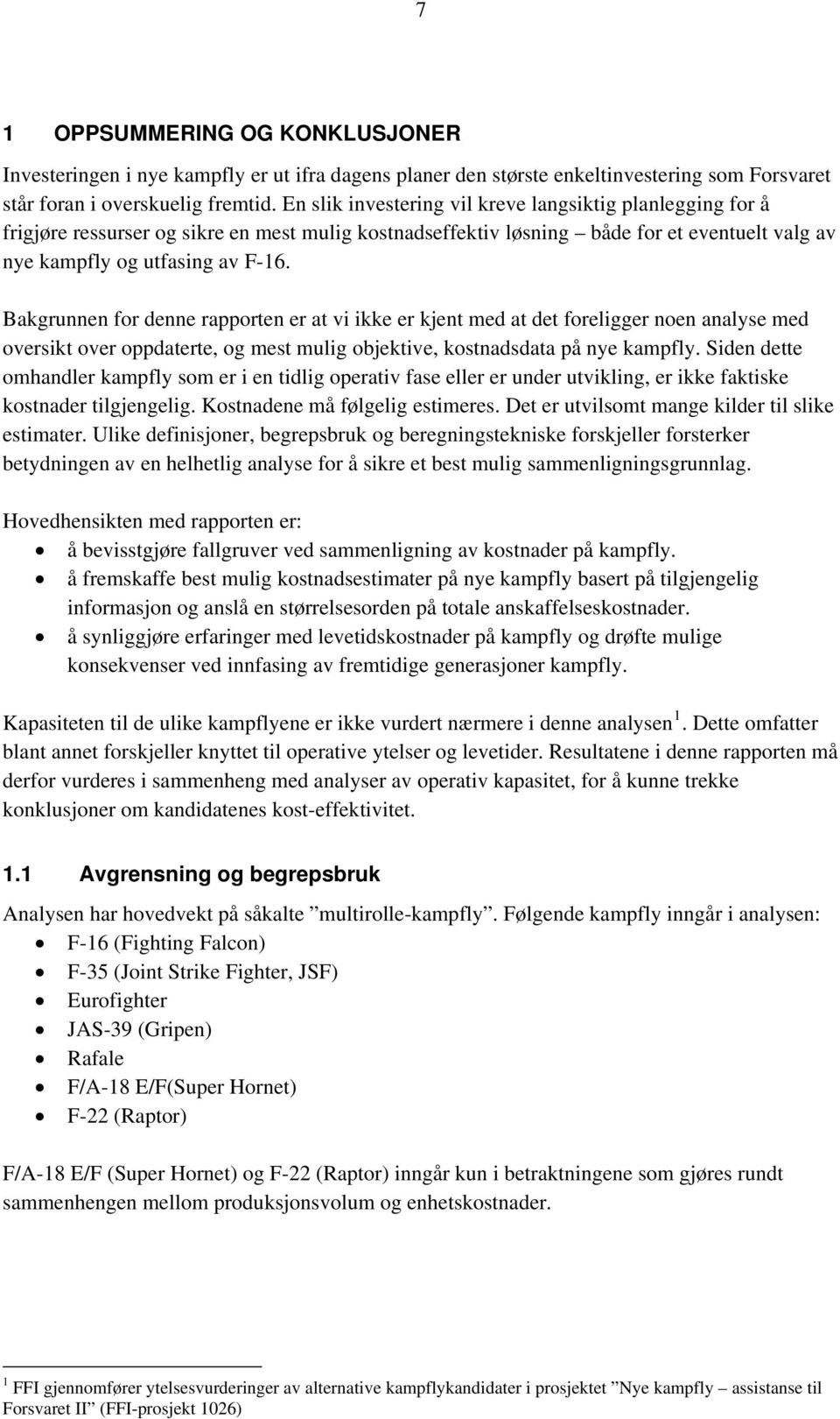 Bakgrunnen for denne rapporten er at vi ikke er kjent med at det foreligger noen analyse med oversikt over oppdaterte, og mest mulig objektive, kostnadsdata på nye kampfly.