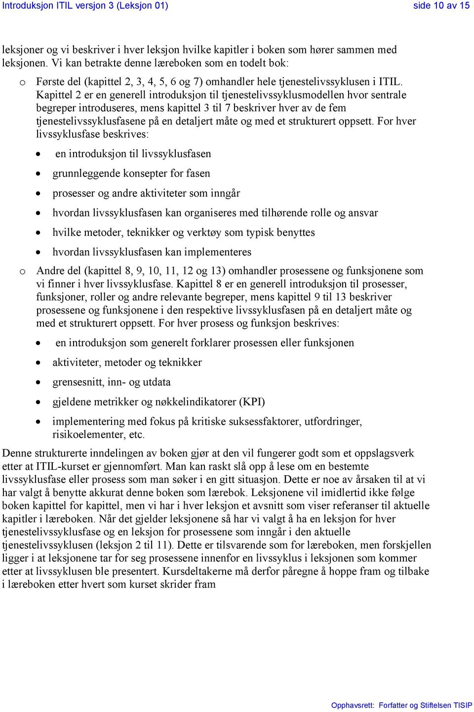 Kapittel 2 er en generell introduksjon til tjenestelivssyklusmodellen hvor sentrale begreper introduseres, mens kapittel 3 til 7 beskriver hver av de fem tjenestelivssyklusfasene på en detaljert måte