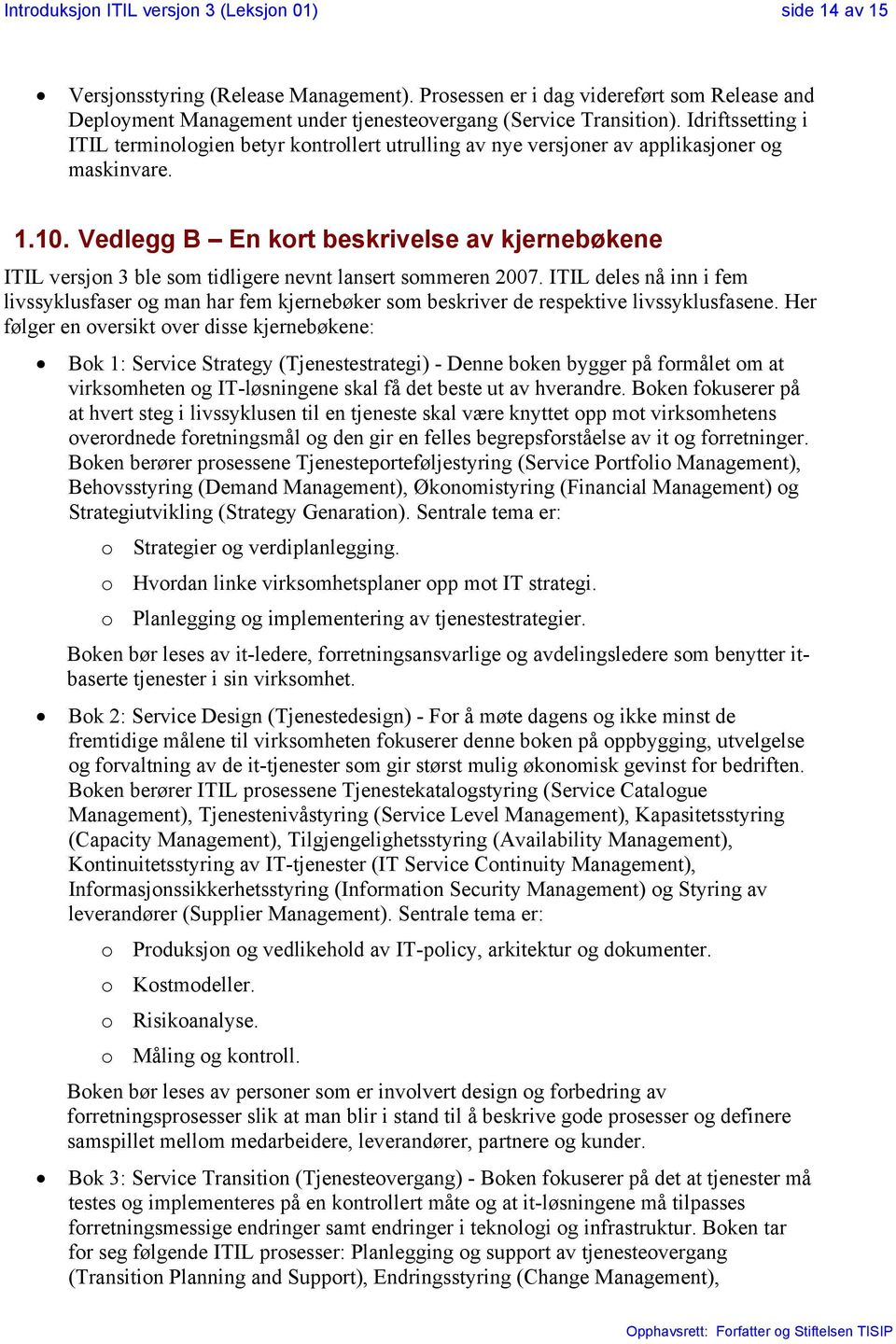 Vedlegg B En kort beskrivelse av kjernebøkene ITIL versjon 3 ble som tidligere nevnt lansert sommeren 2007.