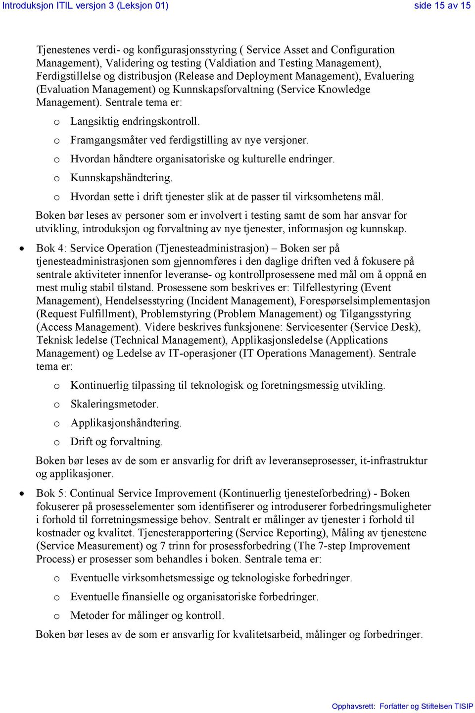 o Framgangsmåter ved ferdigstilling av nye versjoner. o Hvordan håndtere organisatoriske og kulturelle endringer. o Kunnskapshåndtering.