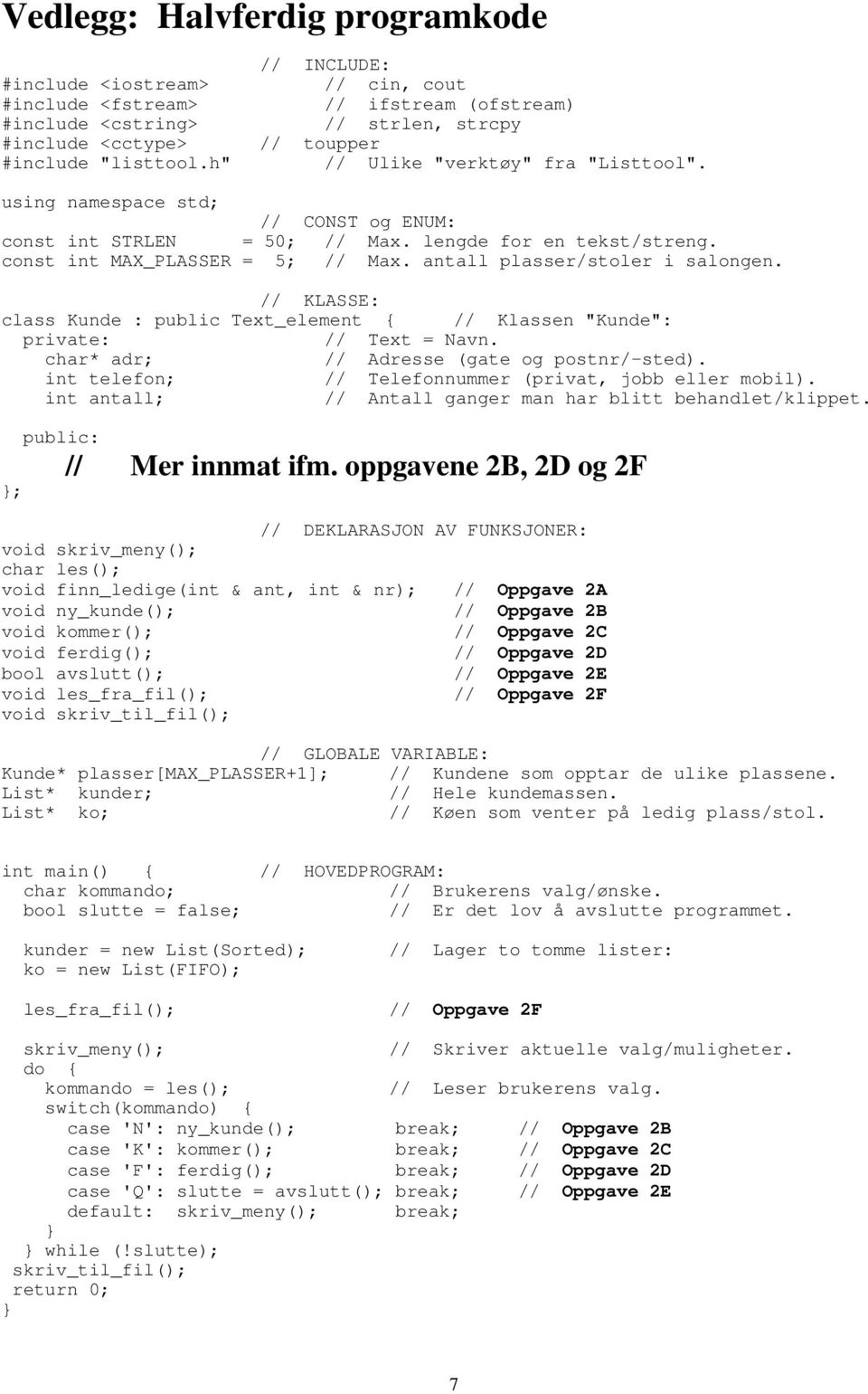 lengde for en tekst/streng. const int MAX_PLASSER = 5; // Max. antall plasser/stoler i salongen. // KLASSE: class Kunde : public Text_element { // Klassen "Kunde": private: // Text = Navn.