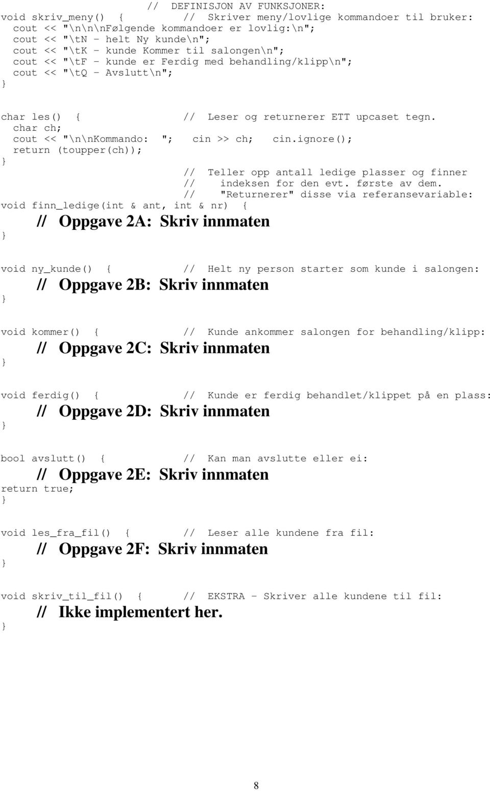 char ch; cout << "\n\nkommando: "; cin >> ch; cin.ignore(); return (toupper(ch)); // Teller opp antall ledige plasser og finner // indeksen for den evt. første av dem.