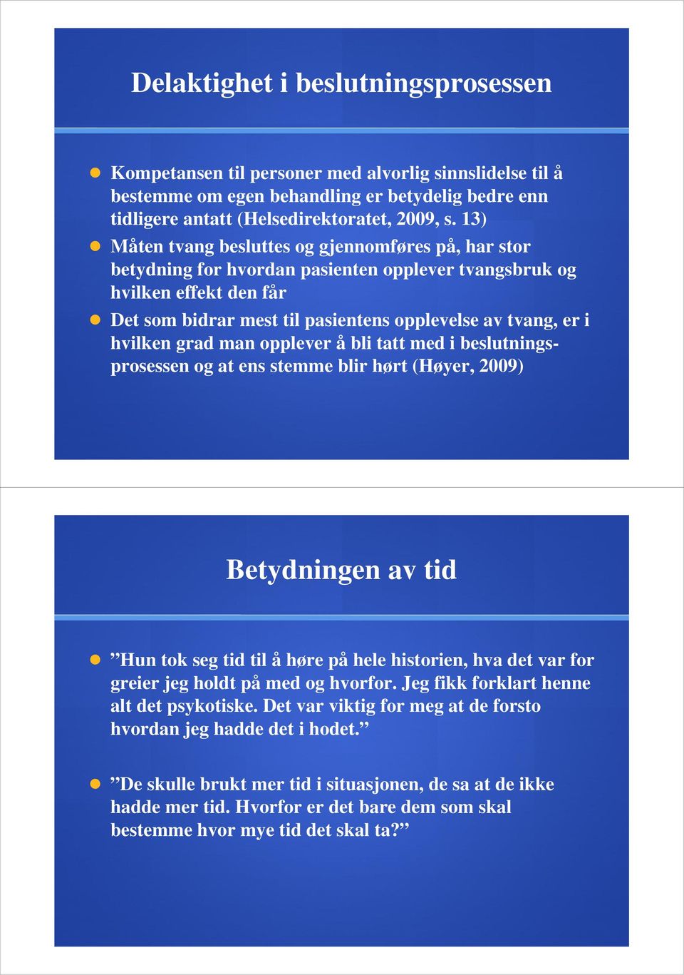 hvilken grad man opplever å bli tatt med i beslutningsprosessen og at ens stemme blir hørt (Høyer, 2009) Betydningen av tid Hun tok seg tid til å høre på hele historien, hva det var for greier jeg