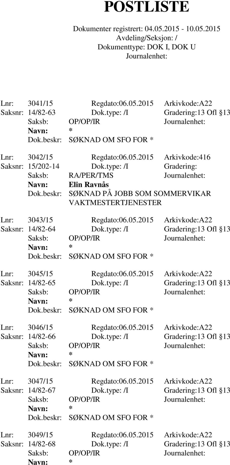 type: /I Gradering:13 Ofl 13 Lnr: 3045/15 Regdato:06.05.2015 Arkivkode:A22 Saksnr: 14/82-65 Dok.type: /I Gradering:13 Ofl 13 Lnr: 3046/15 Regdato:06.05.2015 Arkivkode:A22 Saksnr: 14/82-66 Dok.