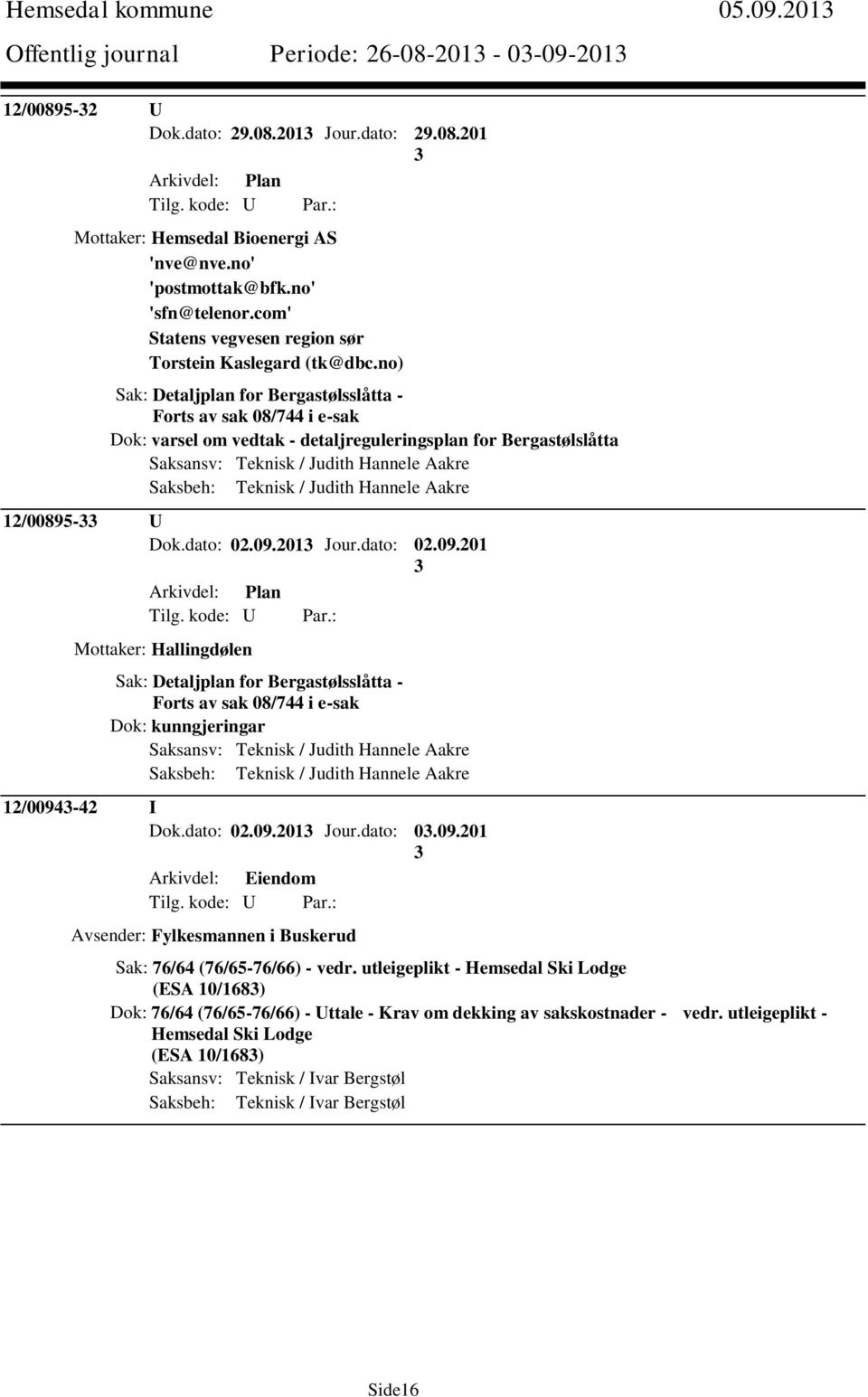 no) Sak: Detaljplan for Bergastølsslåtta - Forts av sak 08/744 i e-sak Dok: varsel om vedtak - detaljreguleringsplan for Bergastølslåtta Saksansv: Teknisk / Judith Hannele Aakre Saksbeh: Teknisk /