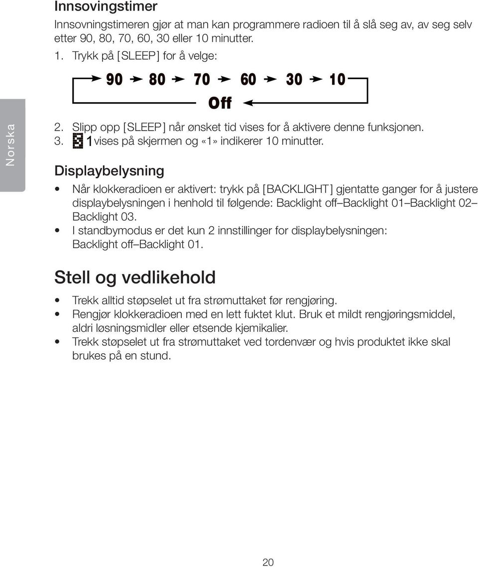 Displaybelysning Når klokkeradioen er aktivert: trykk på [ BACKLIGHT ] gjentatte ganger for å justere displaybelysningen i henhold til følgende: Backlight off Backlight 01 Backlight 02 Backlight 03.