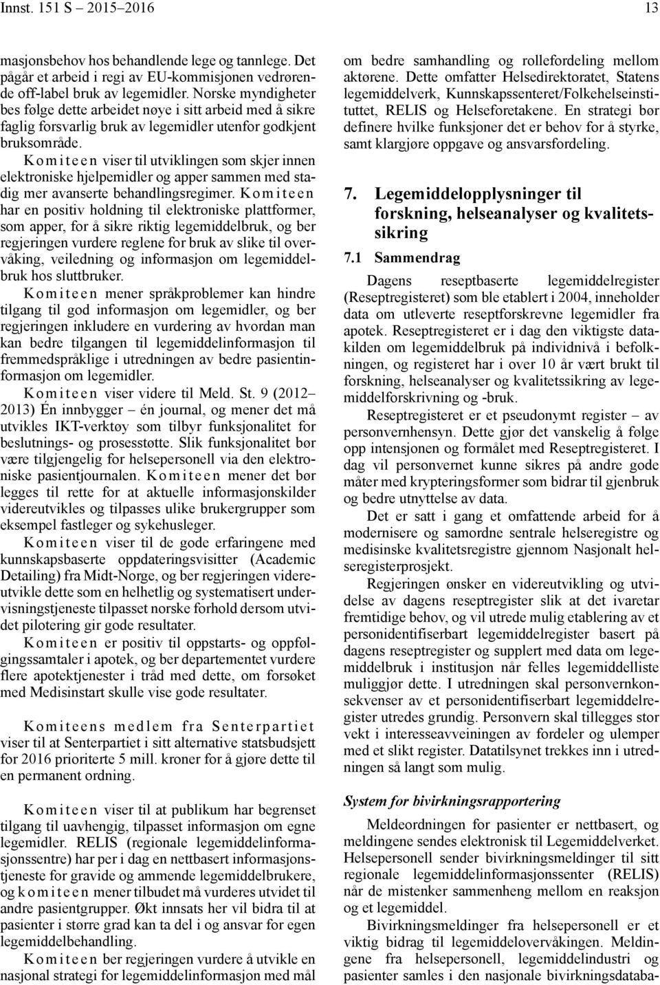 K o m i t e e n viser til utviklingen som skjer innen elektroniske hjelpemidler og apper sammen med stadig mer avanserte behandlingsregimer.