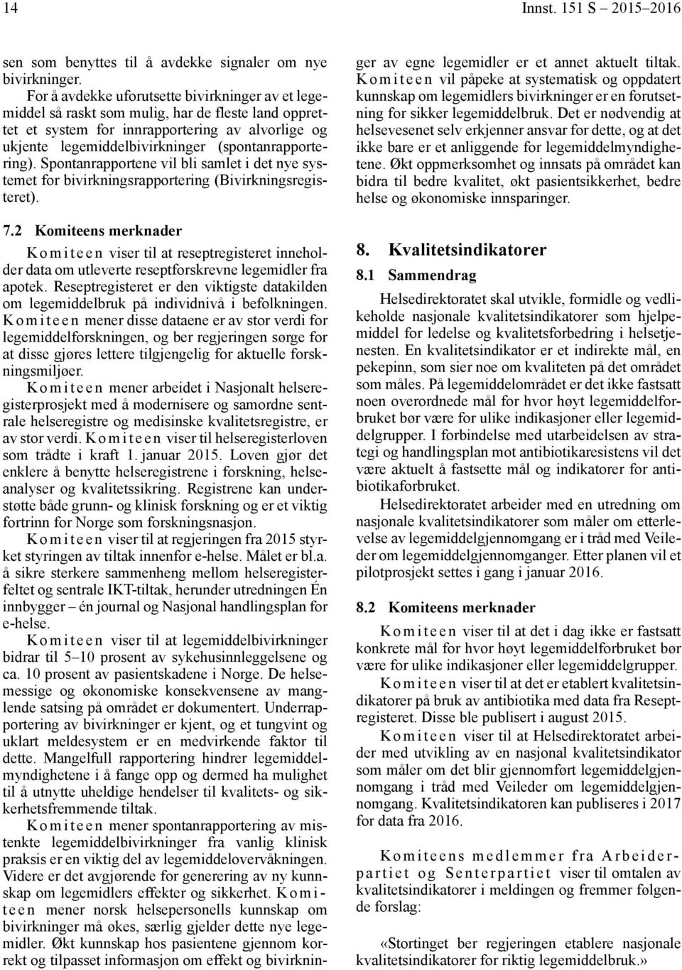 (spontanrapportering). Spontanrapportene vil bli samlet i det nye systemet for bivirkningsrapportering (Bivirkningsregisteret). 7.