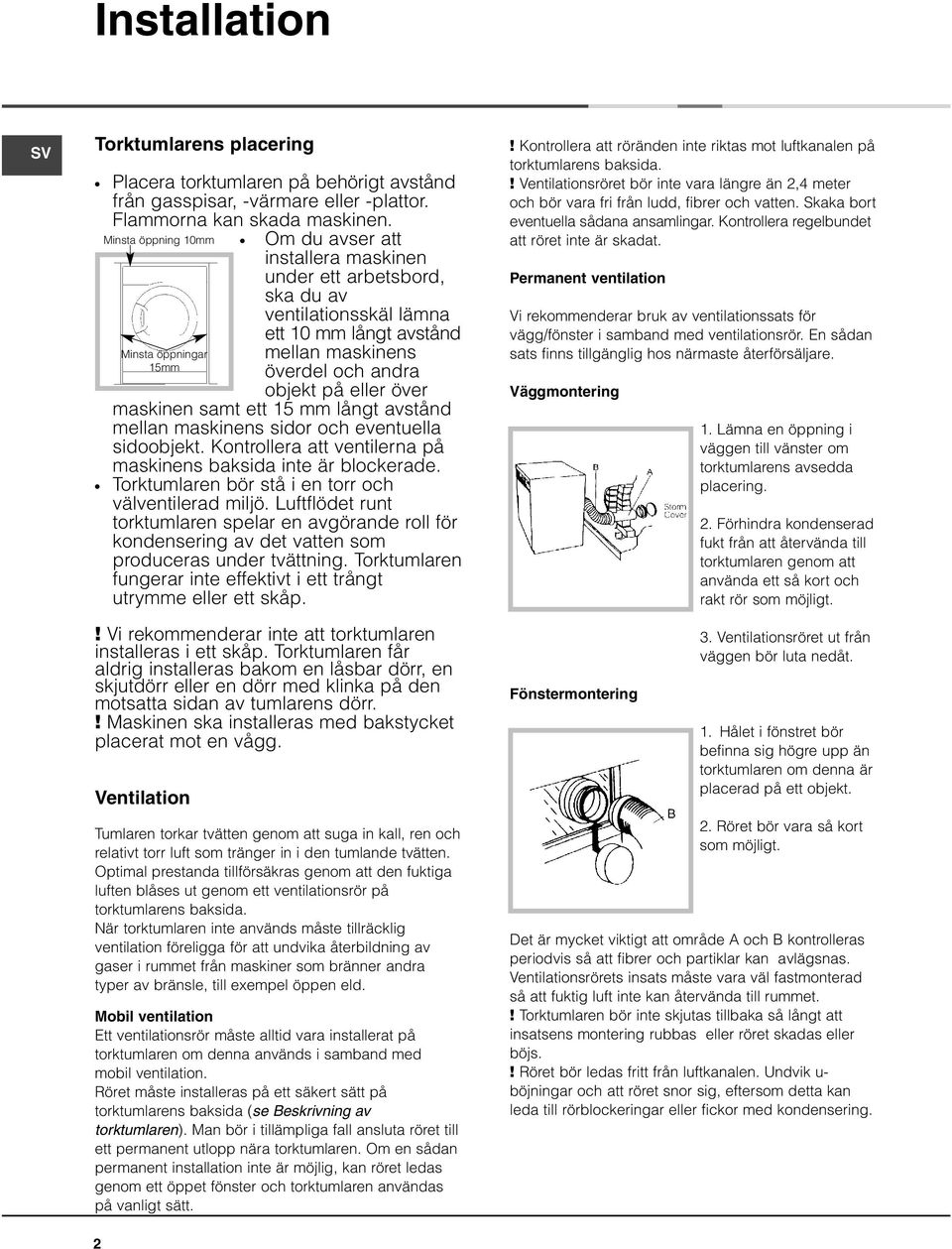 på eller över maskinen samt ett 15 mm långt avstånd mellan maskinens sidor och eventuella sidoobjekt. Kontrollera att ventilerna på maskinens baksida inte är blockerade.