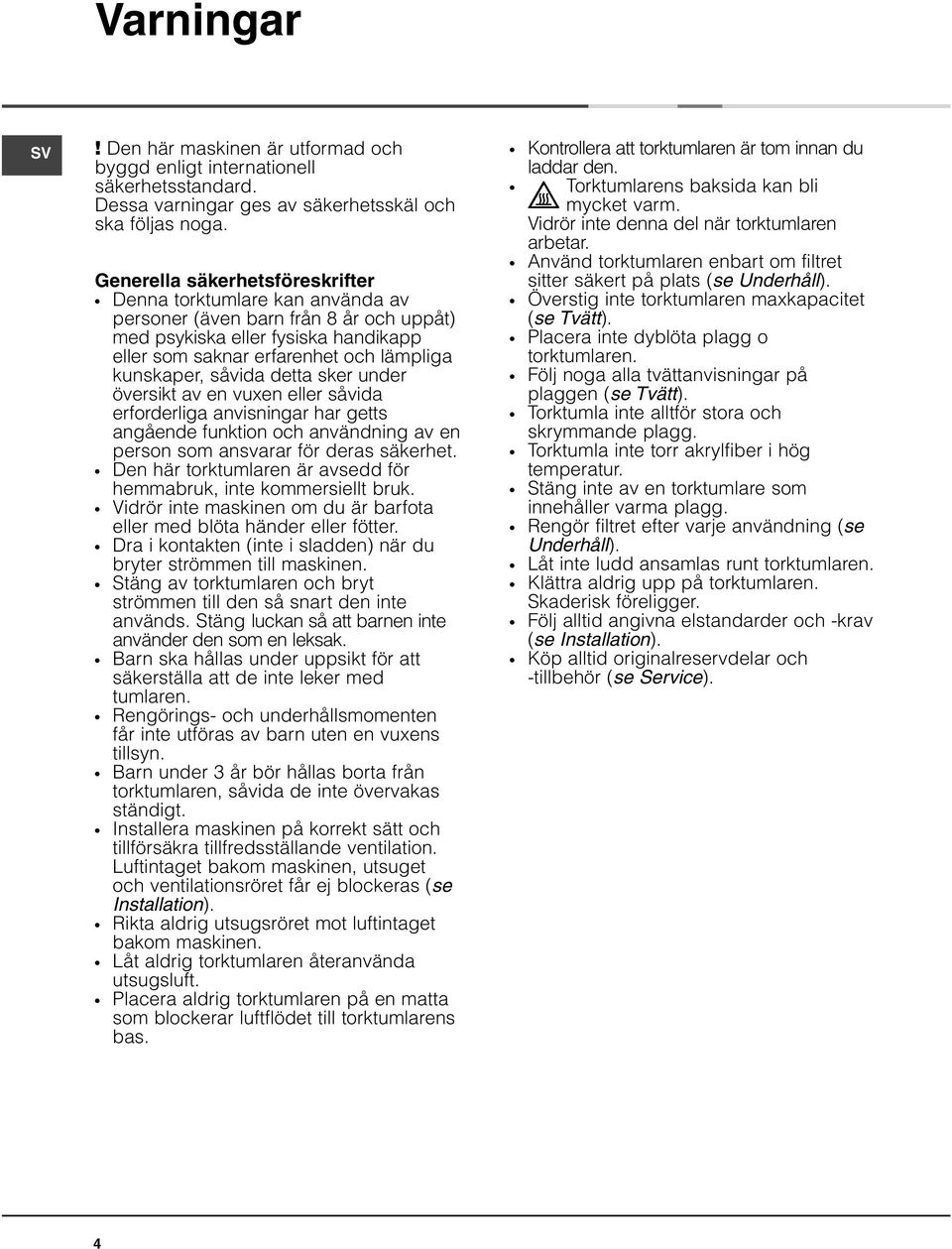 såvida detta sker under översikt av en vuxen eller såvida erforderliga anvisningar har getts angående funktion och användning av en person som ansvarar för deras säkerhet.