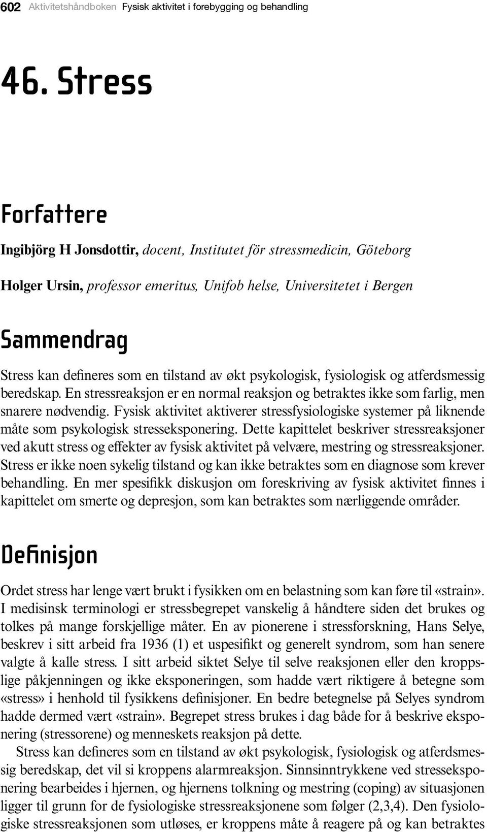 tilstand av økt psykologisk, fysiologisk og atferdsmessig beredskap. En stressreaksjon er en normal reaksjon og betraktes ikke som farlig, men snarere nødvendig.