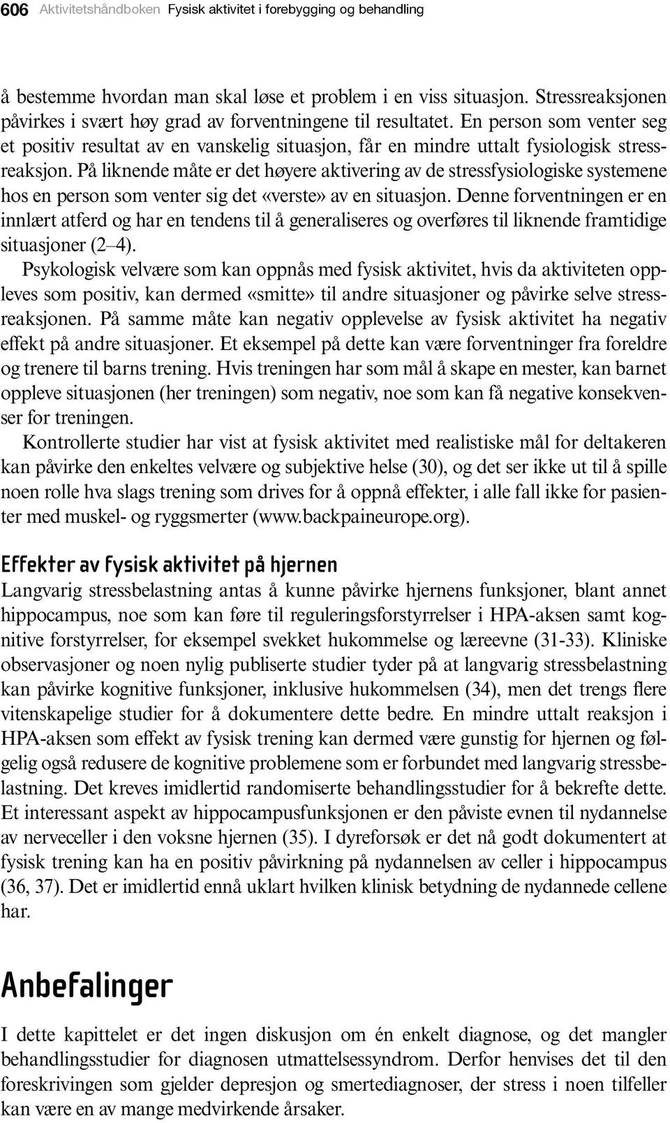 På liknende måte er det høyere aktivering av de stressfysiologiske systemene hos en person som venter sig det «verste» av en situasjon.