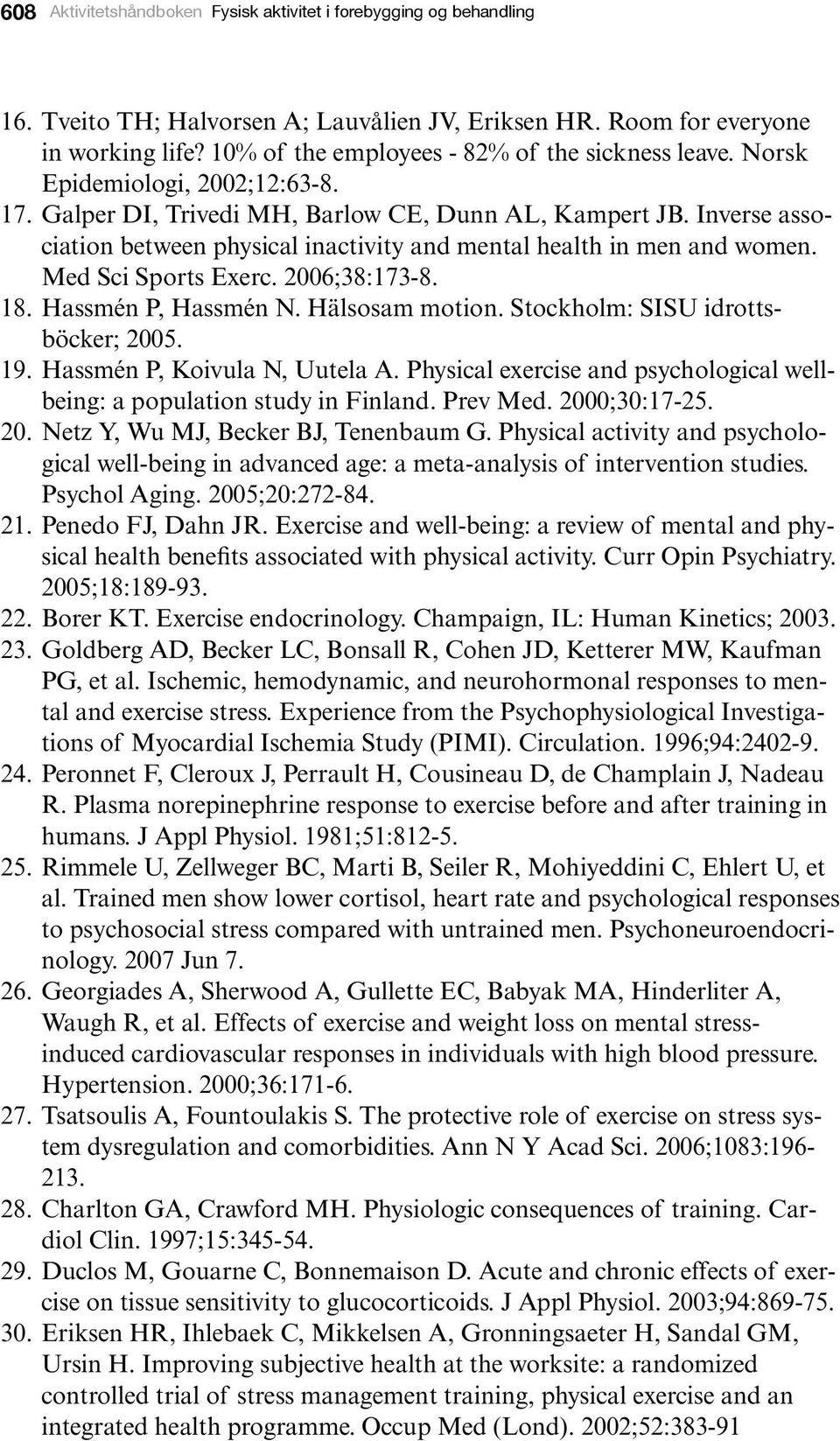 Inverse association between physical inactivity and mental health in men and women. Med Sci Sports Exerc. 2006;38:173-8. 18. Hassmén P, Hassmén N. Hälsosam motion. Stockholm: SISU idrottsböcker; 2005.