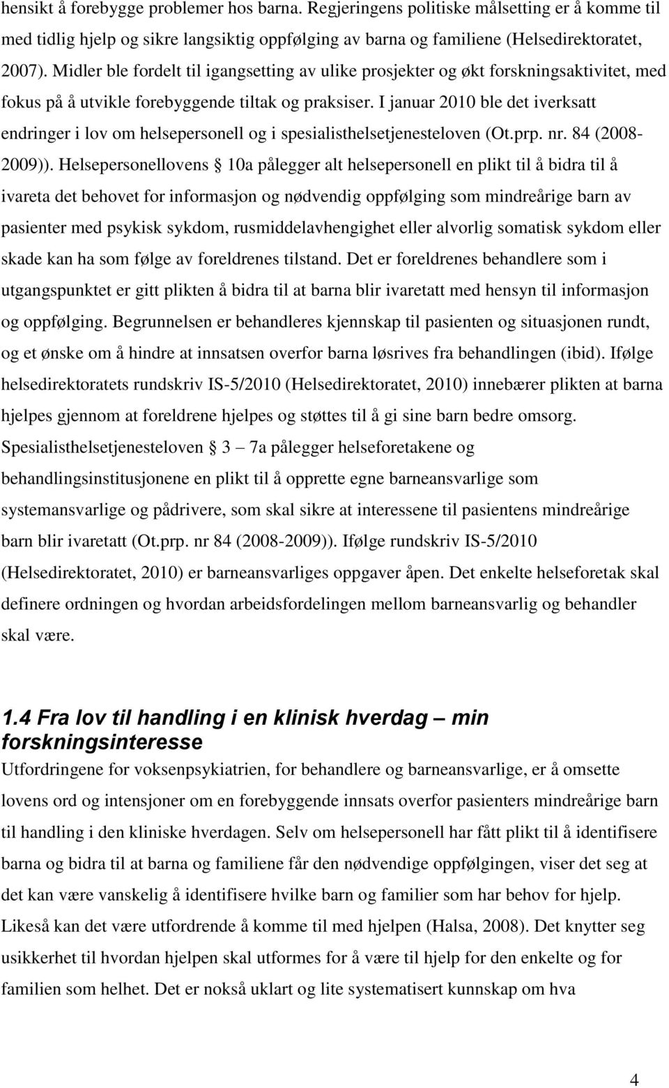 I januar 2010 ble det iverksatt endringer i lov om helsepersonell og i spesialisthelsetjenesteloven (Ot.prp. nr. 84 (2008-2009)).