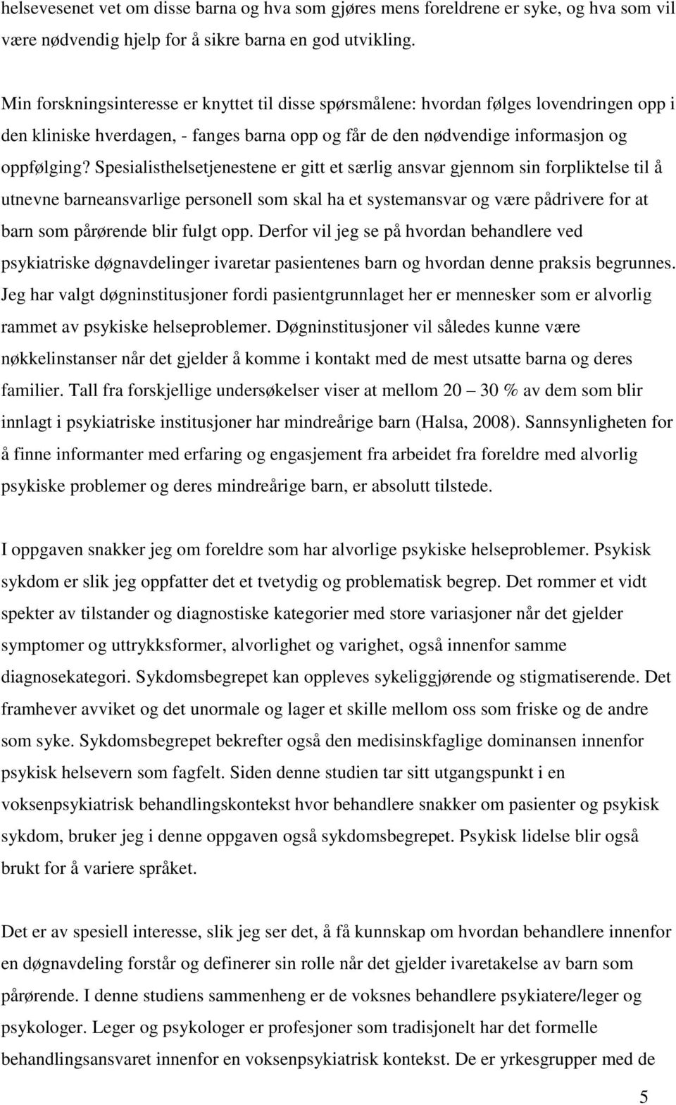 Spesialisthelsetjenestene er gitt et særlig ansvar gjennom sin forpliktelse til å utnevne barneansvarlige personell som skal ha et systemansvar og være pådrivere for at barn som pårørende blir fulgt