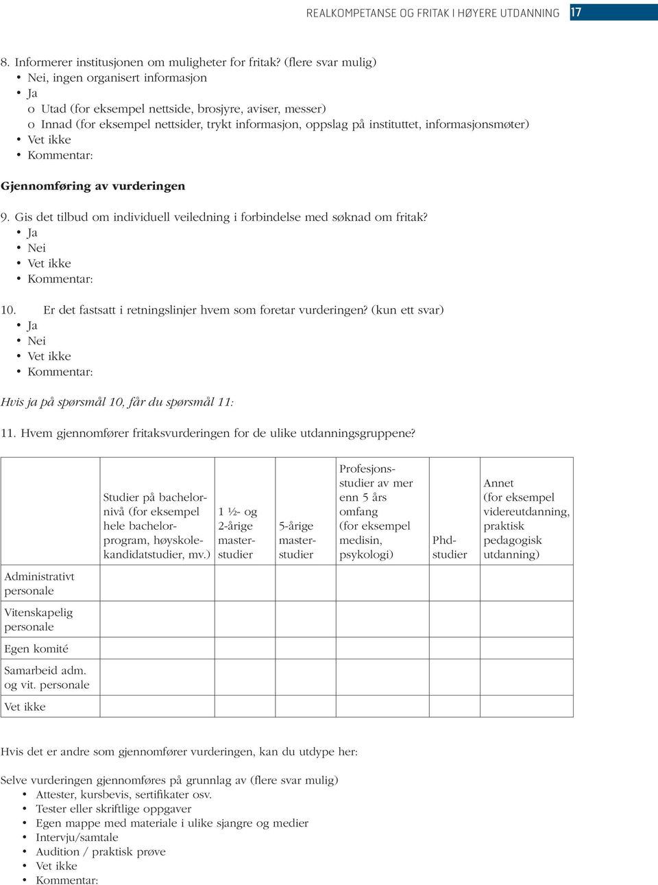 informasjonsmøter) Vet ikke Kommentar: Gjennomføring av vurderingen 9. Gis det tilbud om individuell veiledning i forbindelse med søknad om fritak? Ja Nei Vet ikke Kommentar: 10.