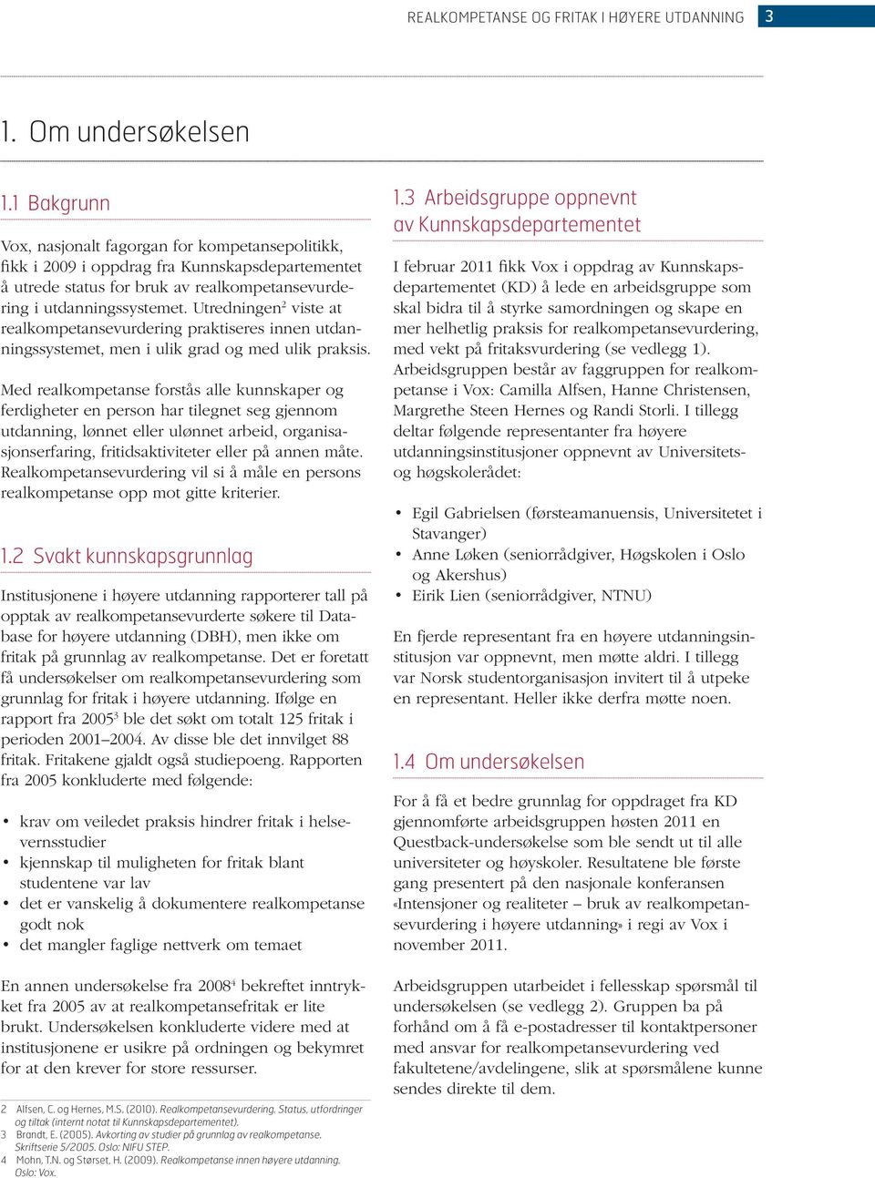 Utredningen 2 viste at realkompetansevurdering praktiseres innen utdanningssystemet, men i ulik grad og med ulik praksis.