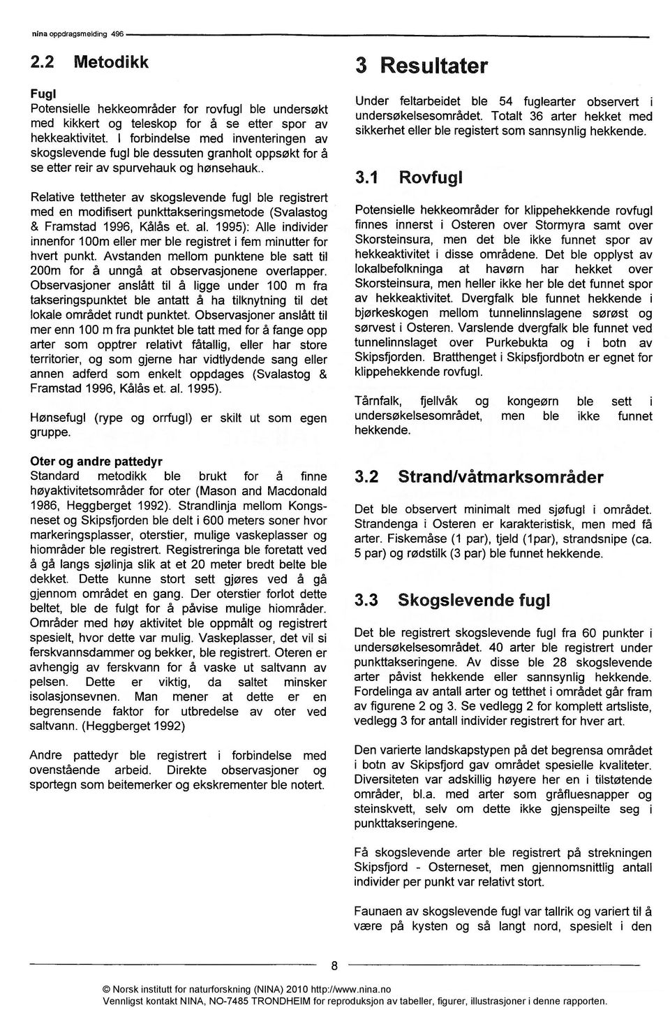 . Relative tettheter av skogslevende fugl ble registrert med en modifisert punkttakseringsmetode (Svalastog & Framstad 1996, Kålås et. al.